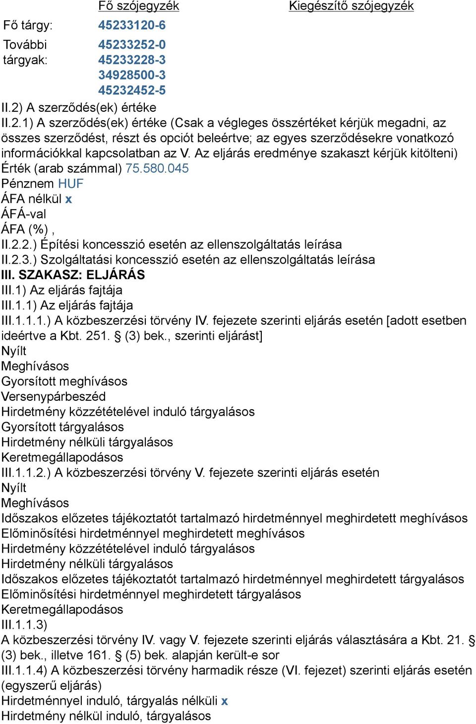 Az eljárás eredménye szakaszt kérjük kitölteni) Érték (arab számmal) 75.580.045 Pénznem HUF ÁFA nélkül x ÁFA (%), II.2.2.) Építési koncesszió esetén az ellenszolgáltatás leírása II.2.3.