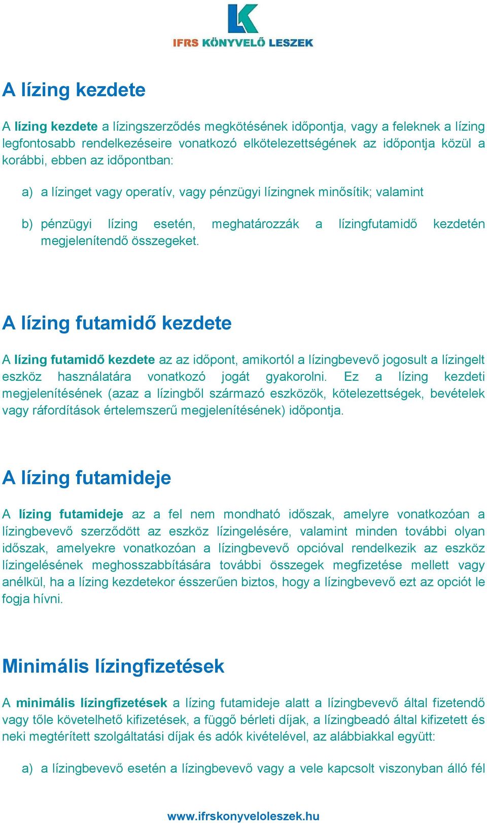 A lízing futamidő kezdete A lízing futamidő kezdete az az időpont, amikortól a lízingbevevő jogosult a lízingelt eszköz használatára vonatkozó jogát gyakorolni.