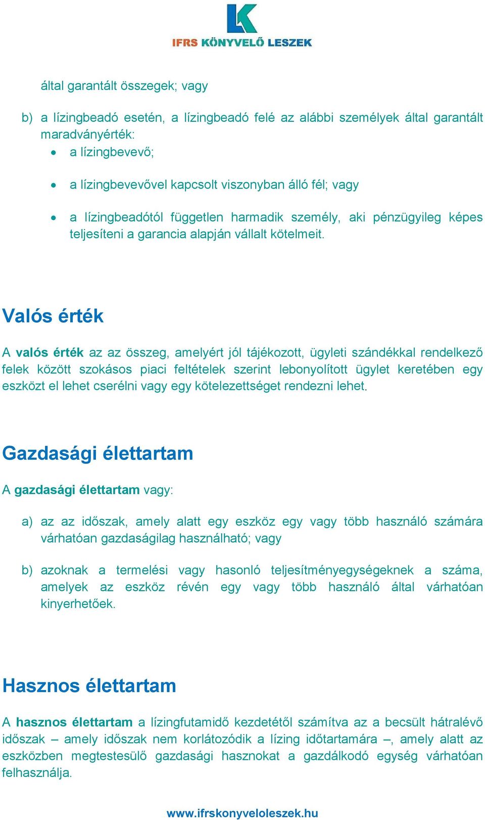 Valós érték A valós érték az az összeg, amelyért jól tájékozott, ügyleti szándékkal rendelkező felek között szokásos piaci feltételek szerint lebonyolított ügylet keretében egy eszközt el lehet