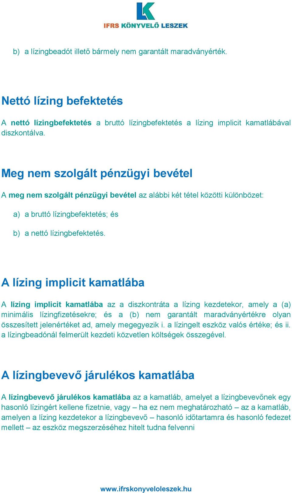 A lízing implicit kamatlába A lízing implicit kamatlába az a diszkontráta a lízing kezdetekor, amely a (a) minimális lízingfizetésekre; és a (b) nem garantált maradványértékre olyan összesített