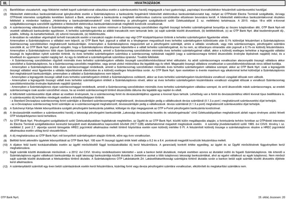 Hitelesített elektronikus bankszámlakivonat igénybevétele esetén a Számlatulajdonos a bankszámla forgalmáról hitelesített elektronikus bankszámlakivonatot kap, melyet az OTPdirekt Electra Terminál