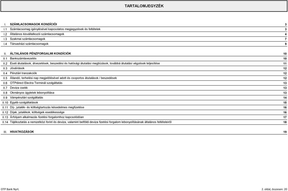 2 Eseti átutalások, átvezetések, beszedési és hatósági átutalási megbízások, továbbá átutalási végzések teljesítése 11 II.3 Jóváírások 12 II.4 Pénztári tranzakciók 12 II.