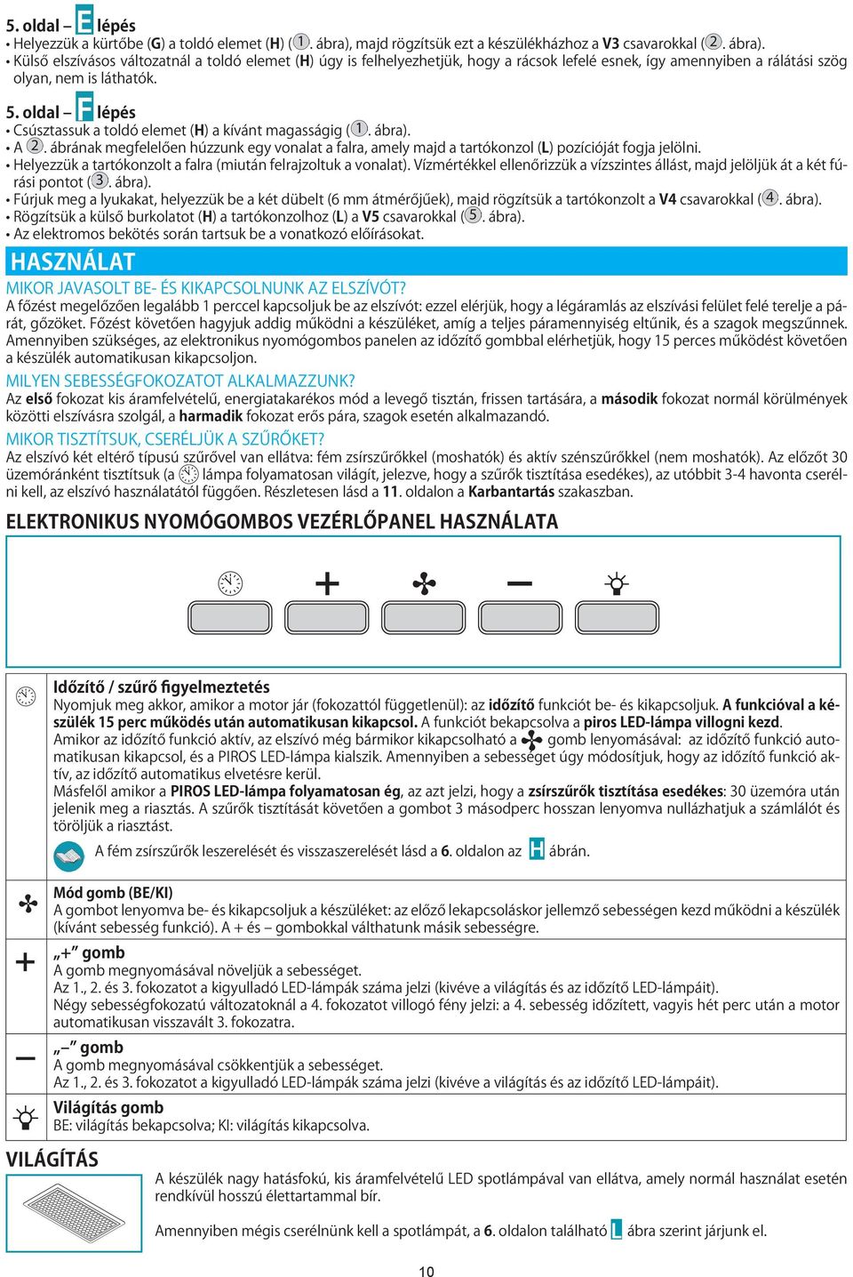 külső elszívásos változatnál a toldó elemet (H) úgy is felhelyezhetjük, hogy a rácsok lefelé esnek, így amennyiben a rálátási szög olyan, nem is láthatók. 5.