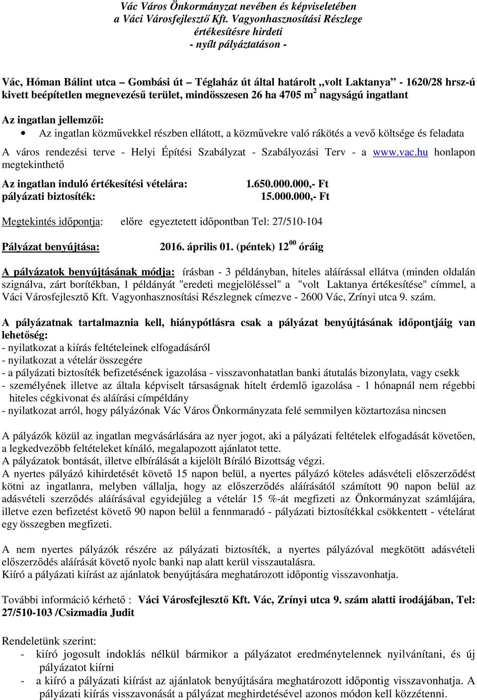 Szabályozási Terv - a www.vac.hu honlapon megtekinthető Az ingatlan induló értékesítési vételára: pályázati biztosíték: 1.650.000.000,- Ft 15.000.000,- Ft Pályázat benyújtása: 2016. április 01.