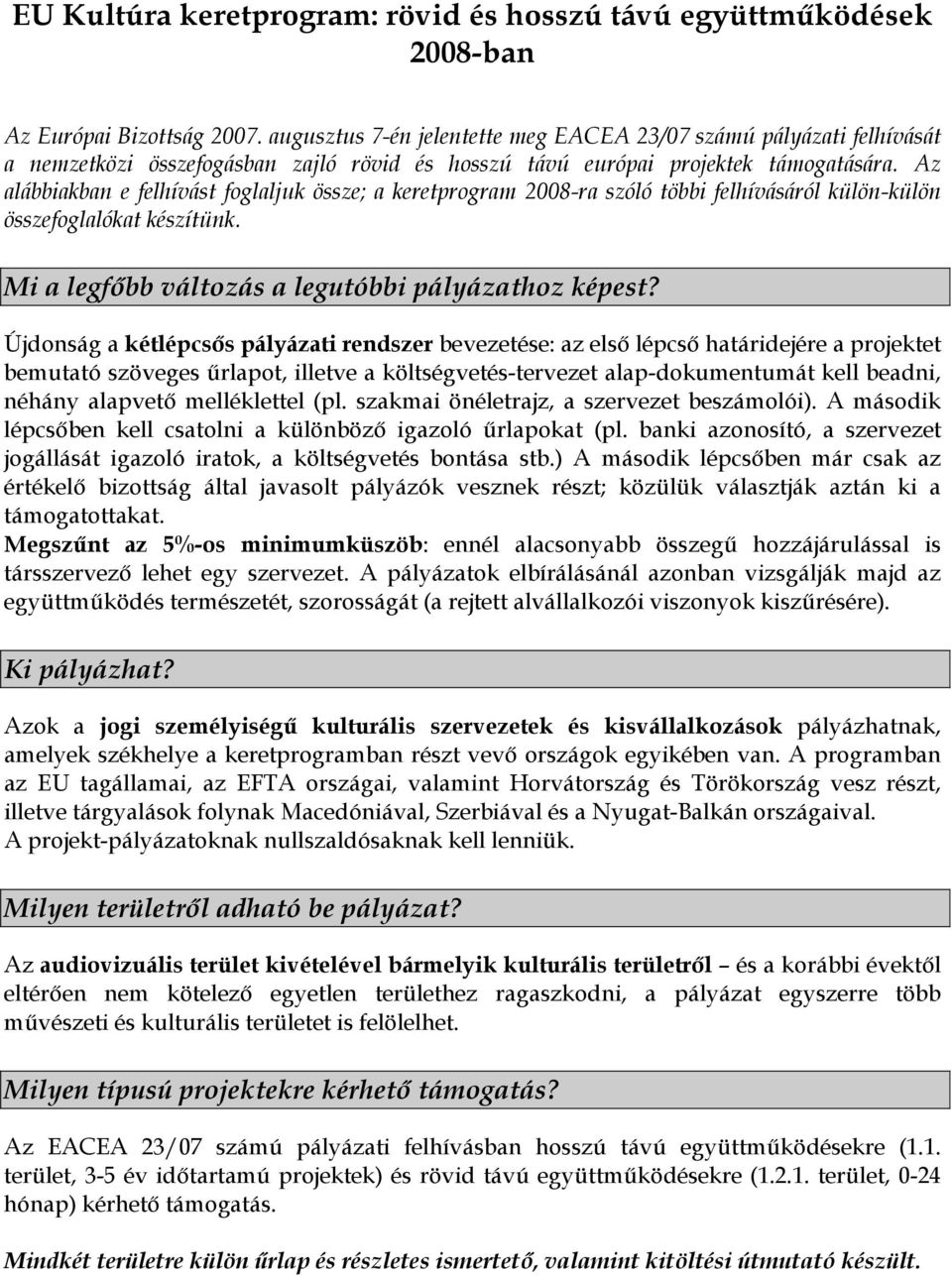 Az alábbiakban e felhívást foglaljuk össze; a keretprogram 2008-ra szóló többi felhívásáról külön-külön összefoglalókat készítünk. Mi a legfőbb változás a legutóbbi pályázathoz képest?