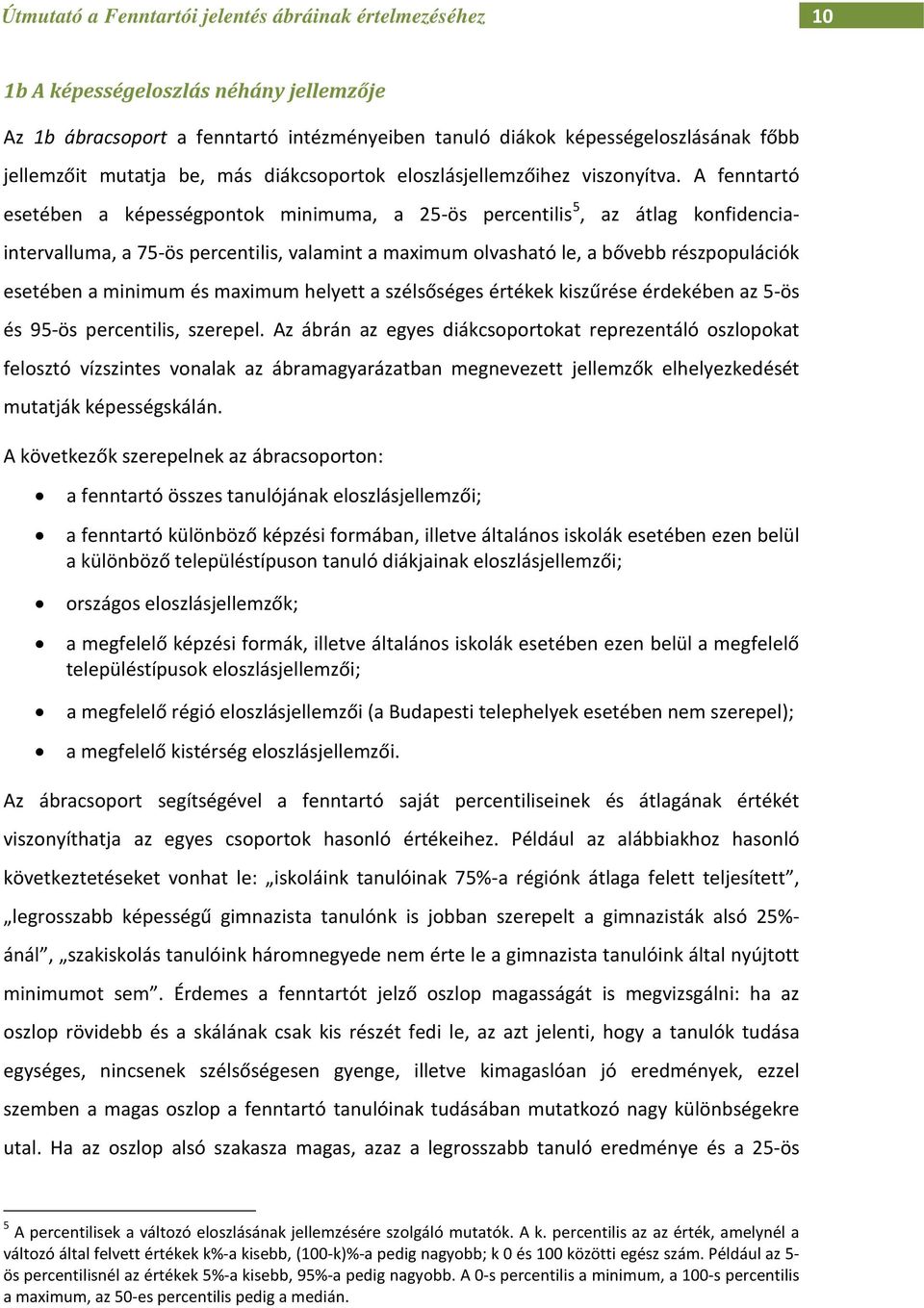 A fenntartó esetében a képességpontok minimuma, a 25-ös percentilis 5, az átlag konfidenciaintervalluma, a 75-ös percentilis, valamint a maximum olvasható le, a bővebb részpopulációk esetében a