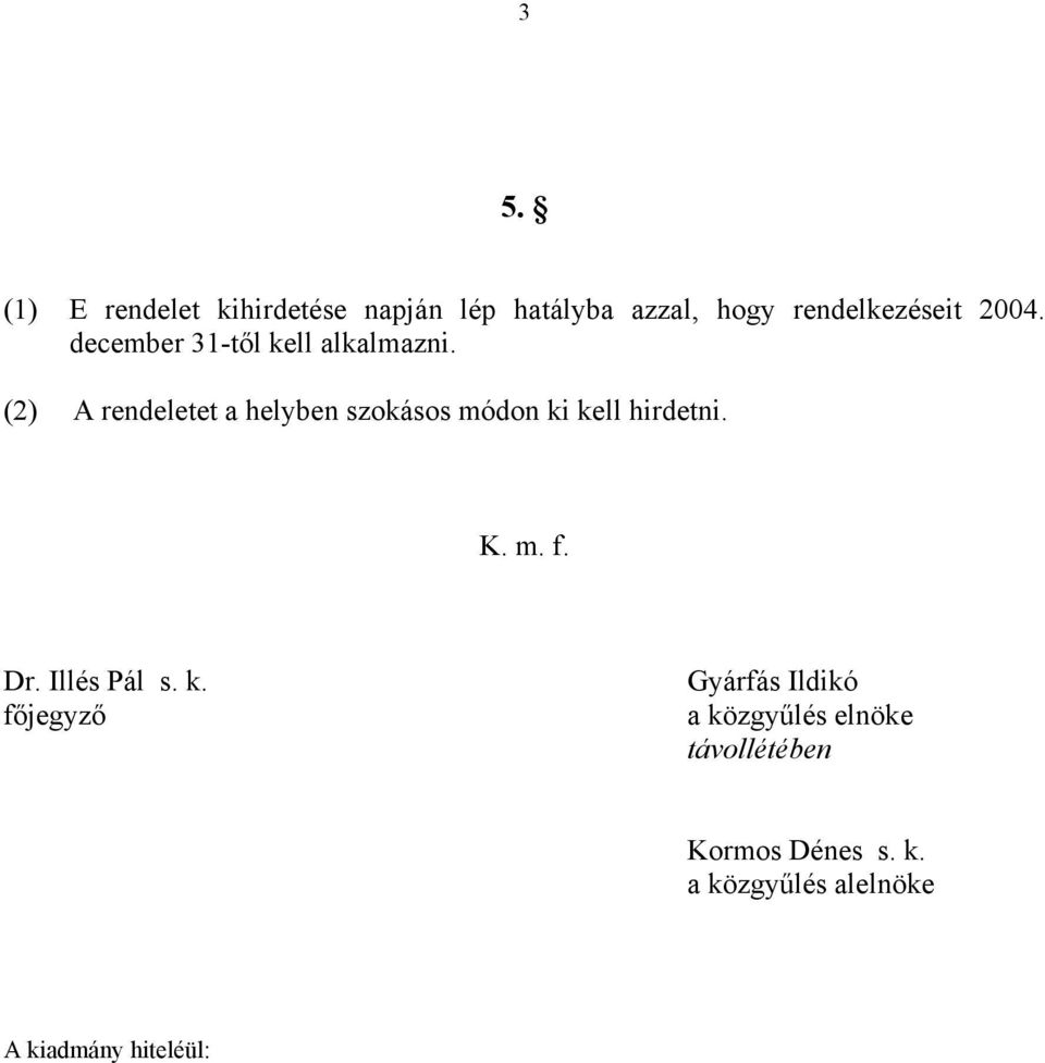 (2) A rendeletet a helyben szokásos módon ki kell hirdetni. K. m. f. Dr.