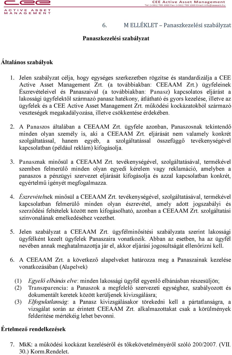 ) ügyfeleinek Észrevételeivel és Panaszaival (a továbbiakban: Panasz) kapcsolatos eljárást a lakossági ügyfelektől származó panasz hatékony, átlátható és gyors kezelése, illetve az ügyfelek és a CEE