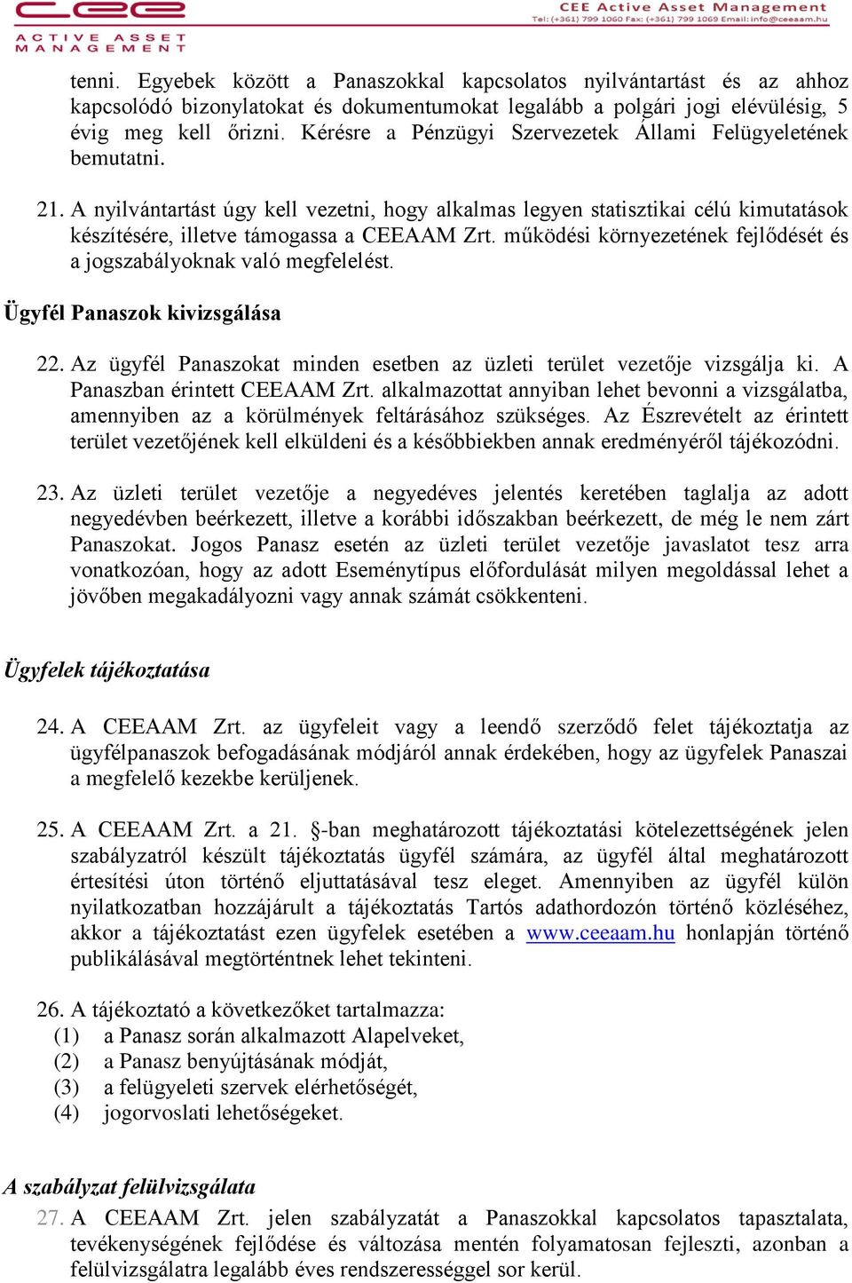 működési környezetének fejlődését és a jogszabályoknak való megfelelést. Ügyfél Panaszok kivizsgálása 22. Az ügyfél Panaszokat minden esetben az üzleti terület vezetője vizsgálja ki.