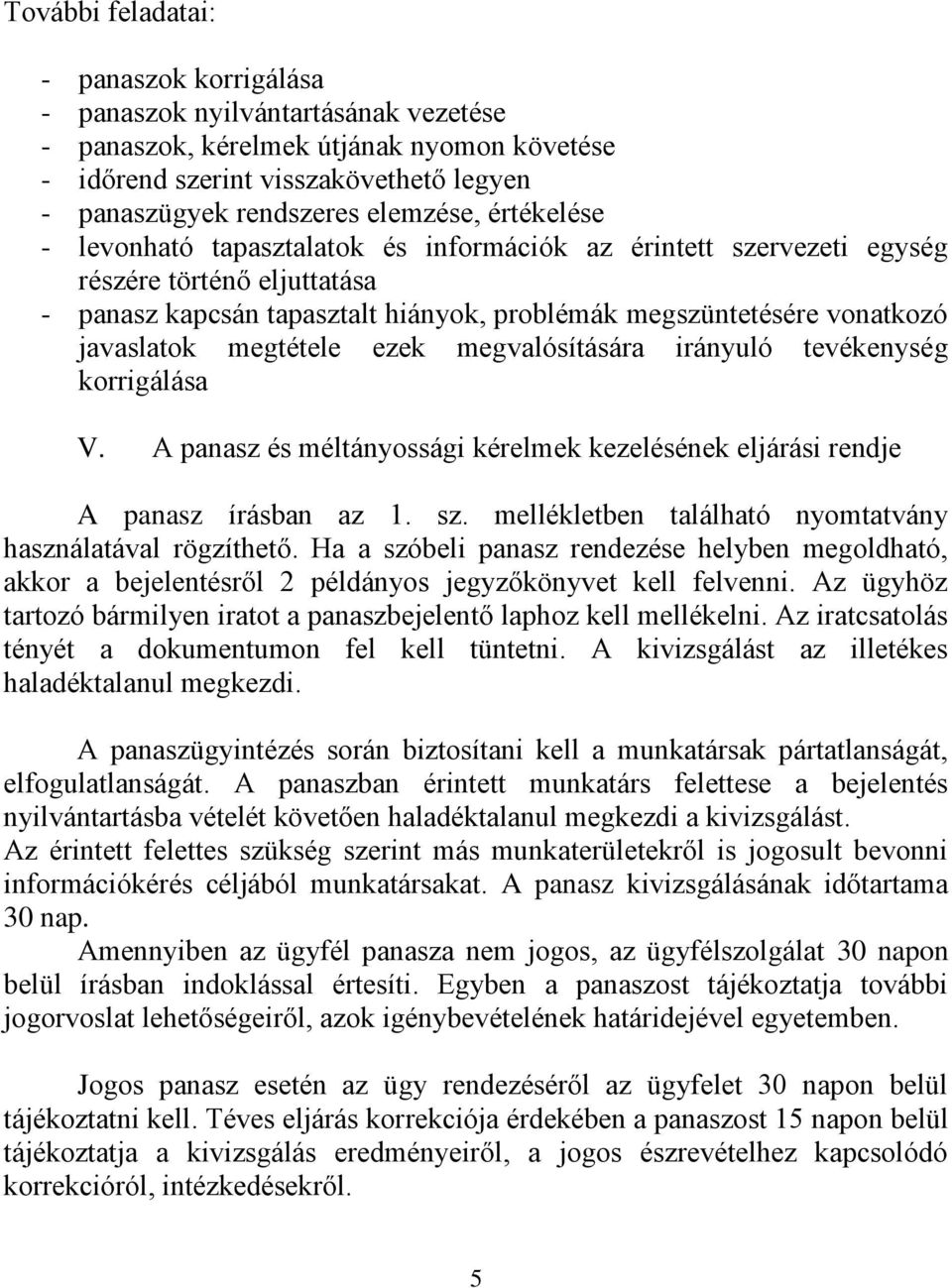 javaslatok megtétele ezek megvalósítására irányuló tevékenység korrigálása V. A panasz és méltányossági kérelmek kezelésének eljárási rendje A panasz írásban az 1. sz.