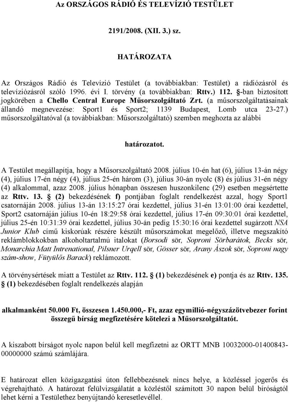 (a műsorszolgáltatásainak állandó megnevezése: Sport1 és Sport2; 1139 Budapest, Lomb utca 23-27.) műsorszolgáltatóval (a továbbiakban: Műsorszolgáltató) szemben meghozta az alábbi határozatot.