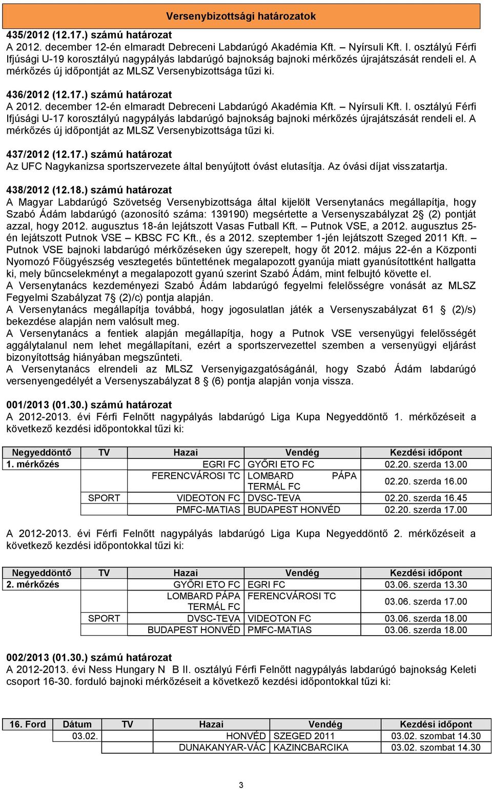 ) számú határozat A 2012. december 12-én elmaradt Debreceni Labdarúgó Akadémia Kft. Nyírsuli Kft. I.