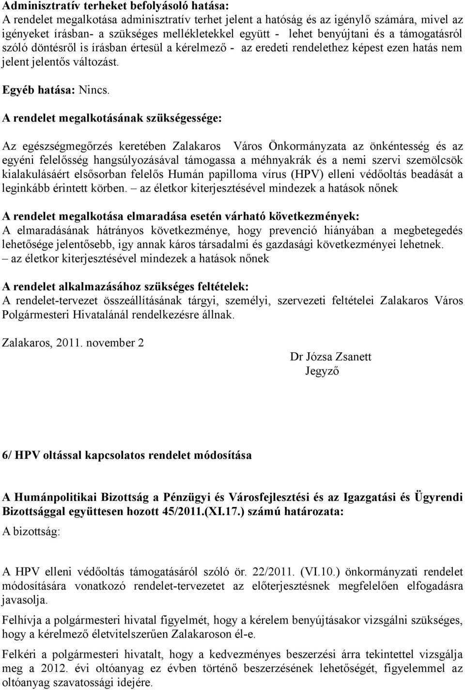 A rendelet megalkotásának szükségessége: Az egészségmegőrzés keretében Zalakaros Város Önkormányzata az önkéntesség és az egyéni felelősség hangsúlyozásával támogassa a méhnyakrák és a nemi szervi