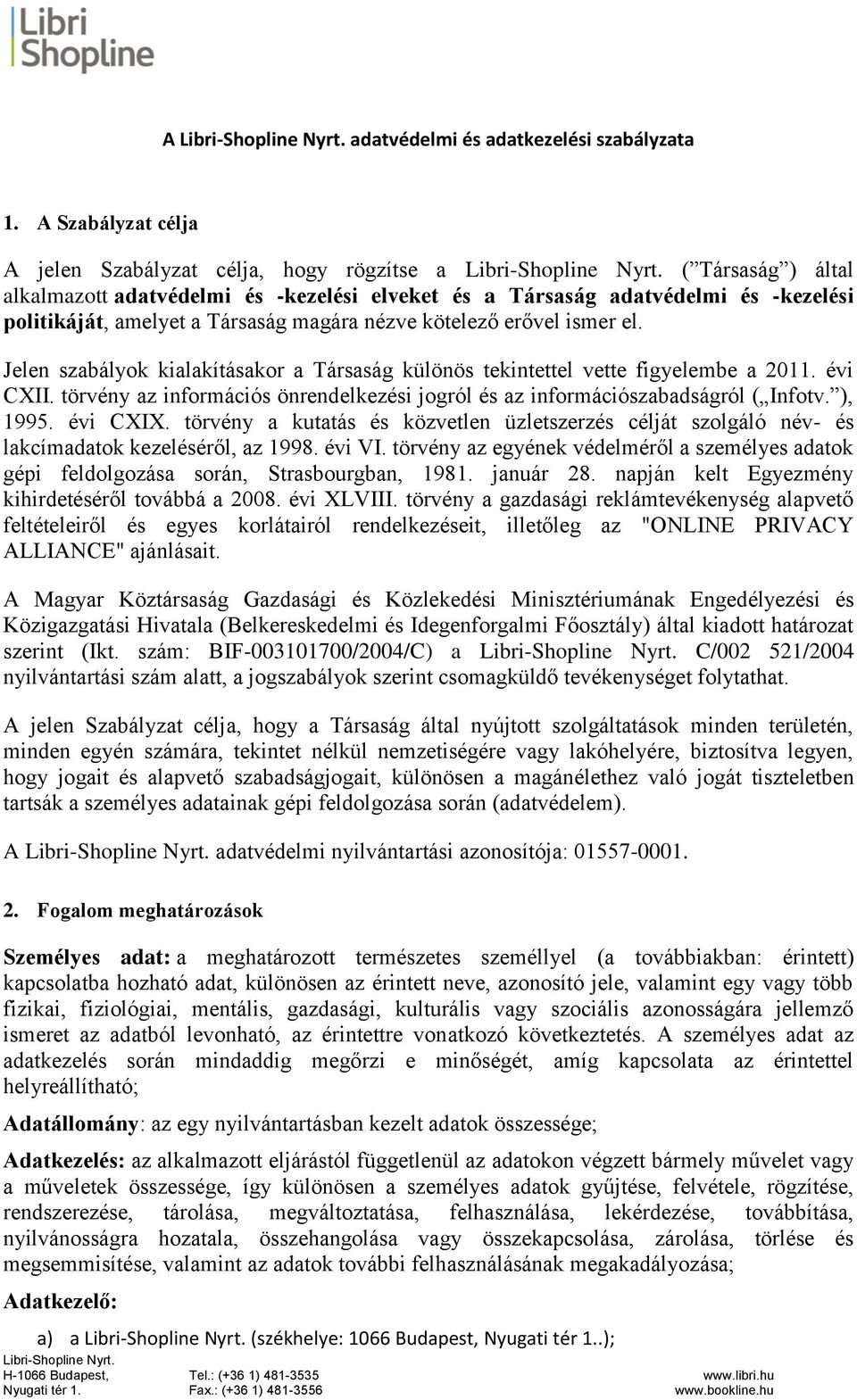 magára nézve kötelező erővel ismer el. Jelen szabályok kialakításakor a Társaság különös tekintettel vette figyelembe a 2011. évi CXII.