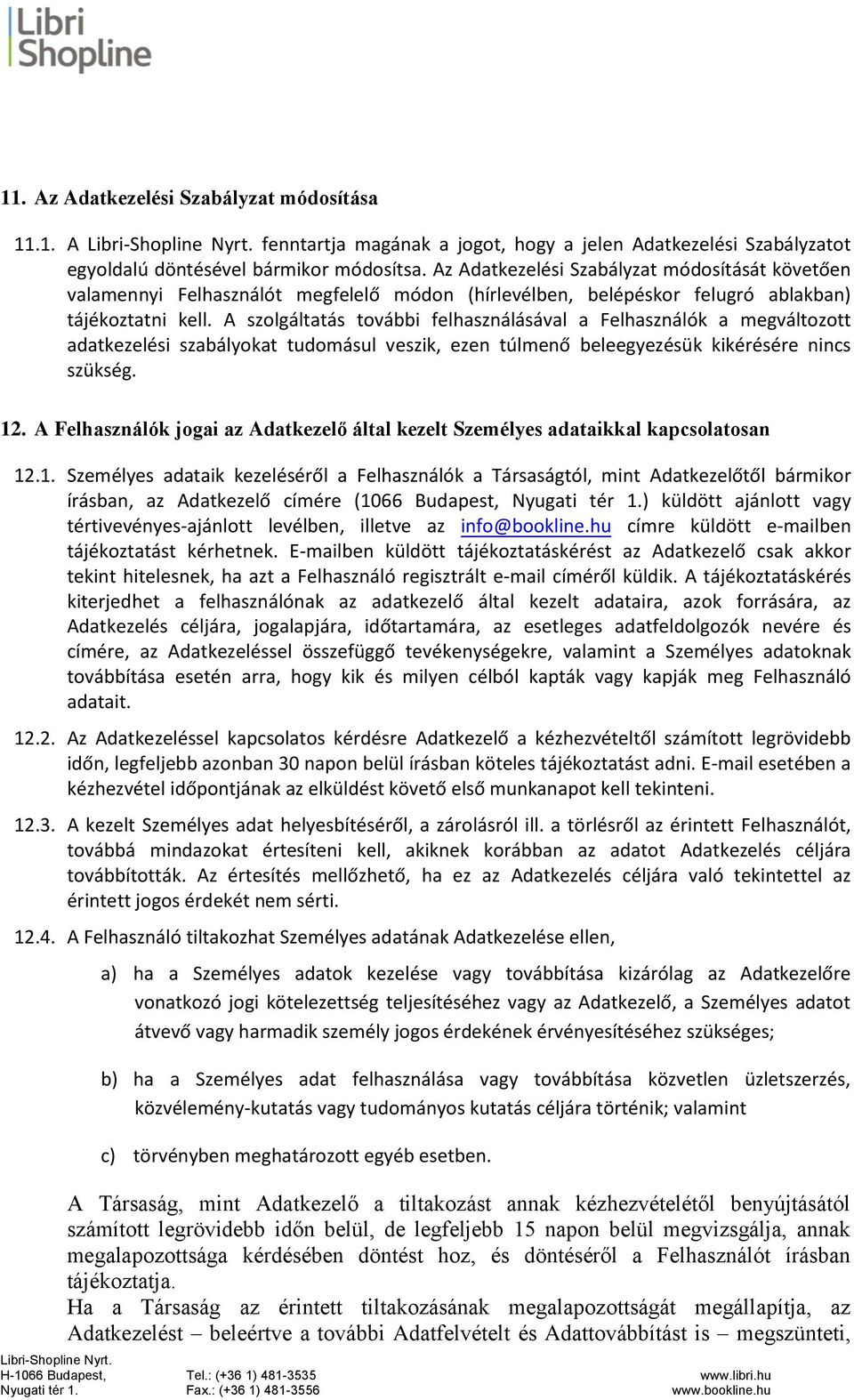 A szolgáltatás további felhasználásával a Felhasználók a megváltozott adatkezelési szabályokat tudomásul veszik, ezen túlmenő beleegyezésük kikérésére nincs szükség. 12.