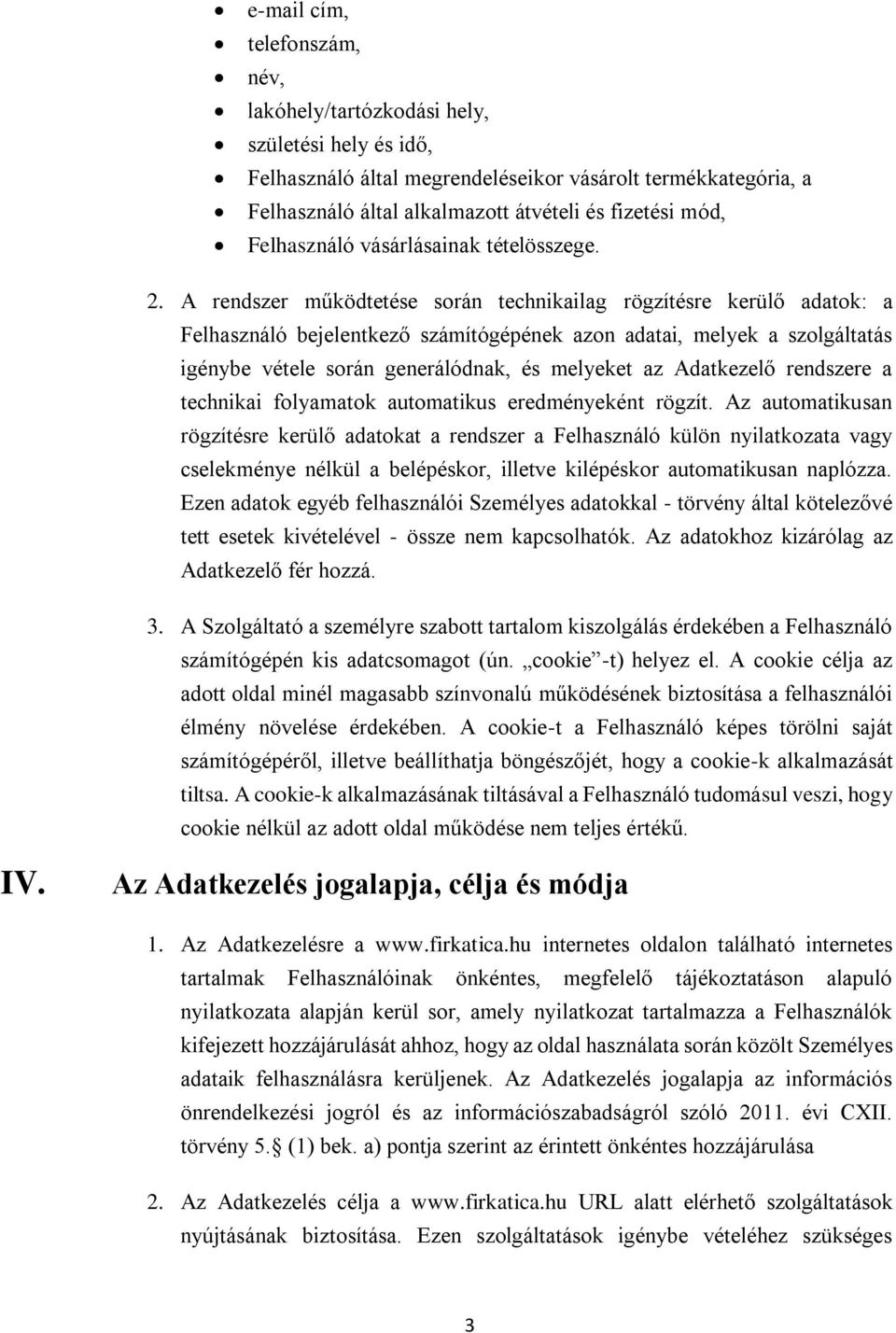 A rendszer működtetése során technikailag rögzítésre kerülő adatok: a Felhasználó bejelentkező számítógépének azon adatai, melyek a szolgáltatás igénybe vétele során generálódnak, és melyeket az