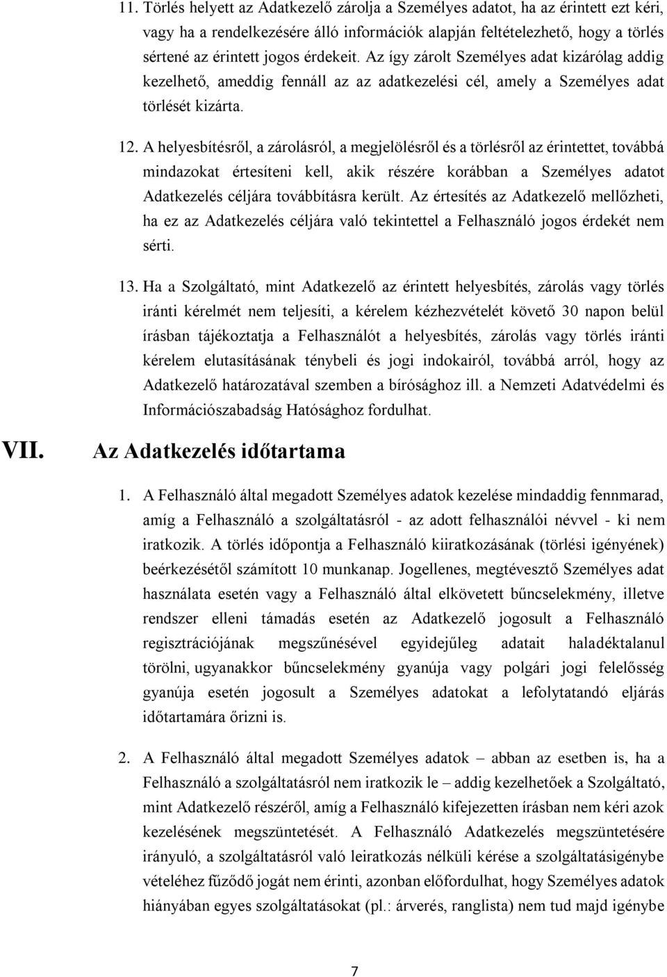 A helyesbítésről, a zárolásról, a megjelölésről és a törlésről az érintettet, továbbá mindazokat értesíteni kell, akik részére korábban a Személyes adatot Adatkezelés céljára továbbításra került.