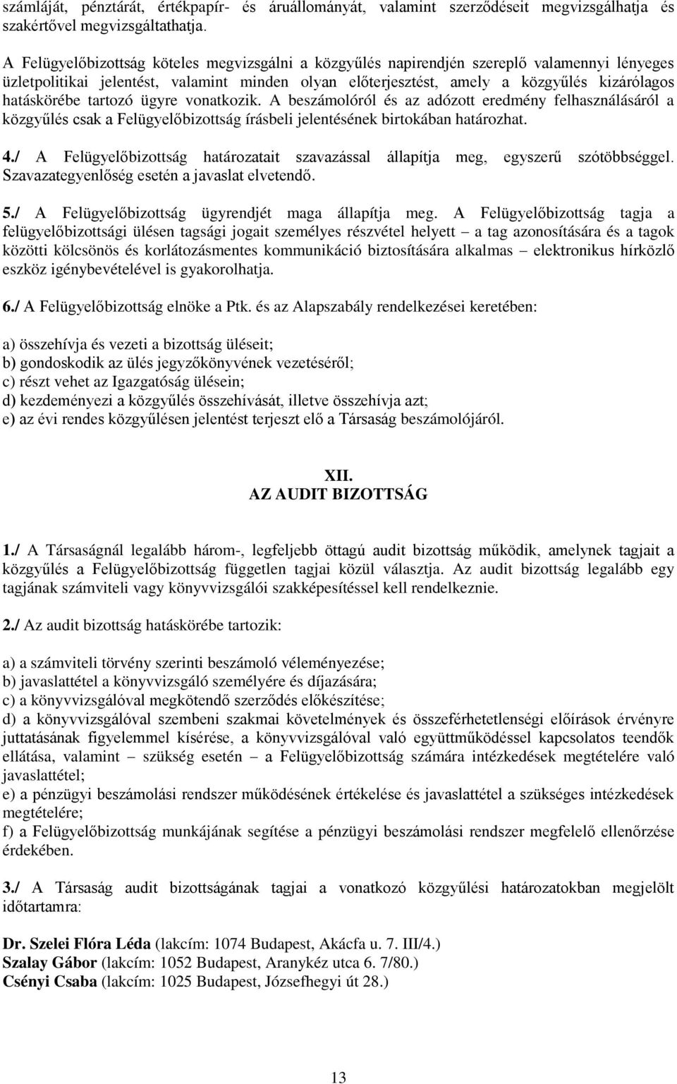 hatáskörébe tartozó ügyre vonatkozik. A beszámolóról és az adózott eredmény felhasználásáról a közgyűlés csak a Felügyelőbizottság írásbeli jelentésének birtokában határozhat. 4.