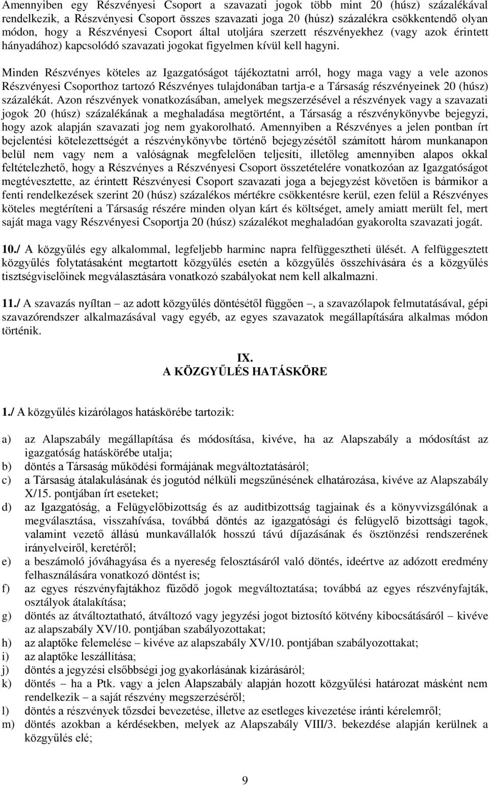 Minden Részvényes köteles az Igazgatóságot tájékoztatni arról, hogy maga vagy a vele azonos Részvényesi Csoporthoz tartozó Részvényes tulajdonában tartja-e a Társaság részvényeinek 20 (húsz)