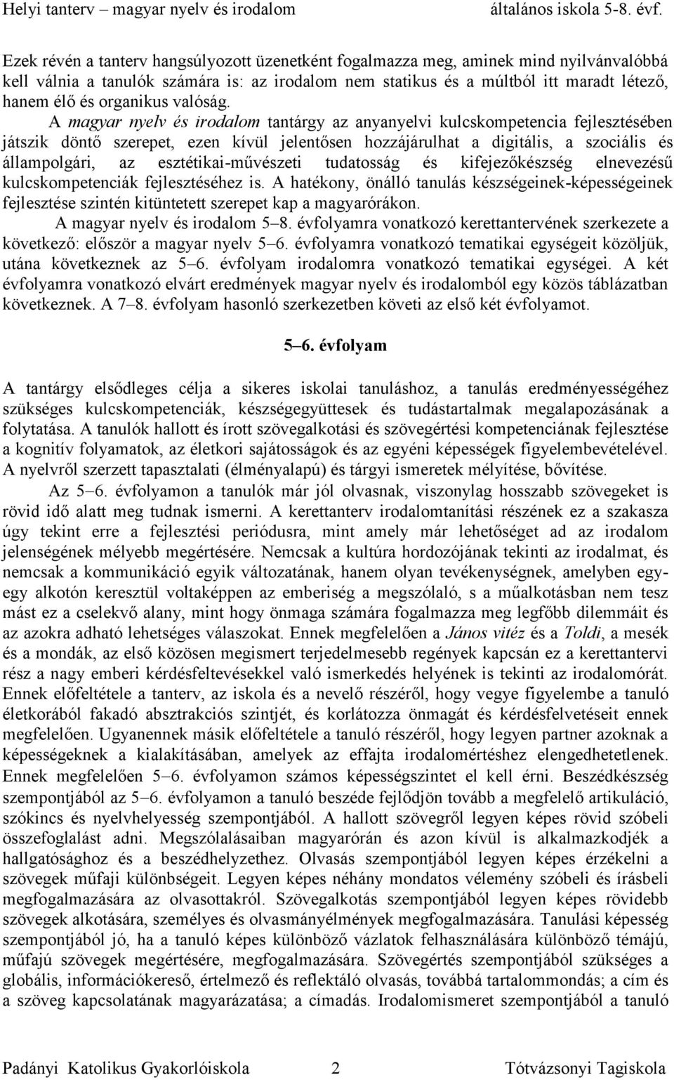 A magyar nyelv és irodalom tantárgy az anyanyelvi kulcskompetencia fejlesztésében játszik döntő szerepet, ezen kívül jelentősen hozzájárulhat a digitális, a szociális és állampolgári, az