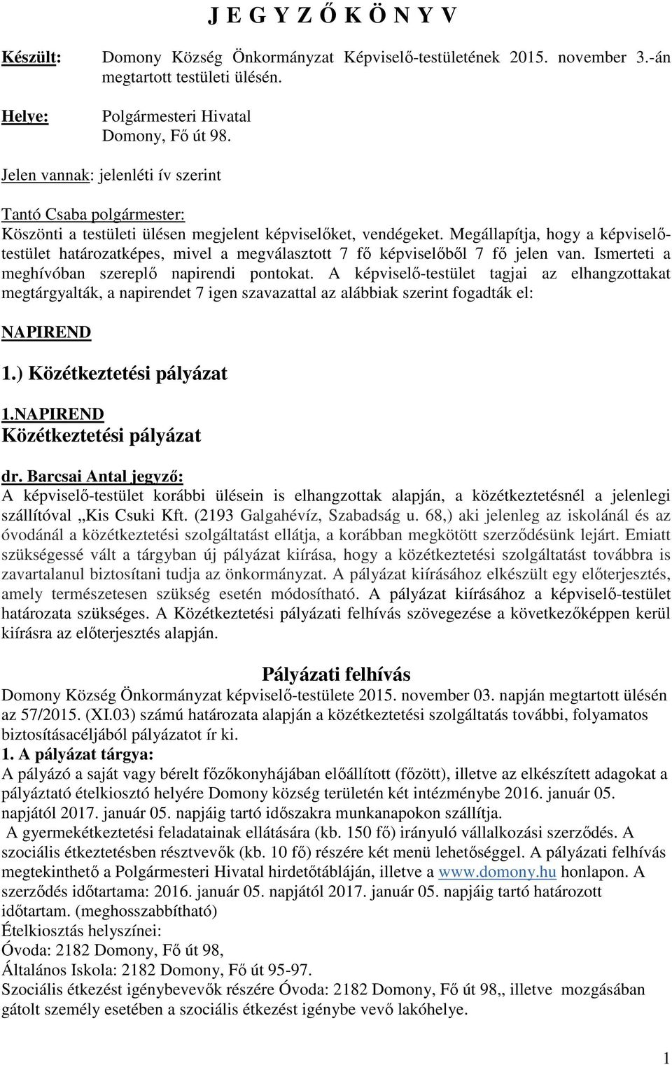 Megállapítja, hogy a képviselőtestület határozatképes, mivel a megválasztott 7 fő képviselőből 7 fő jelen van. Ismerteti a meghívóban szereplő napirendi pontokat.