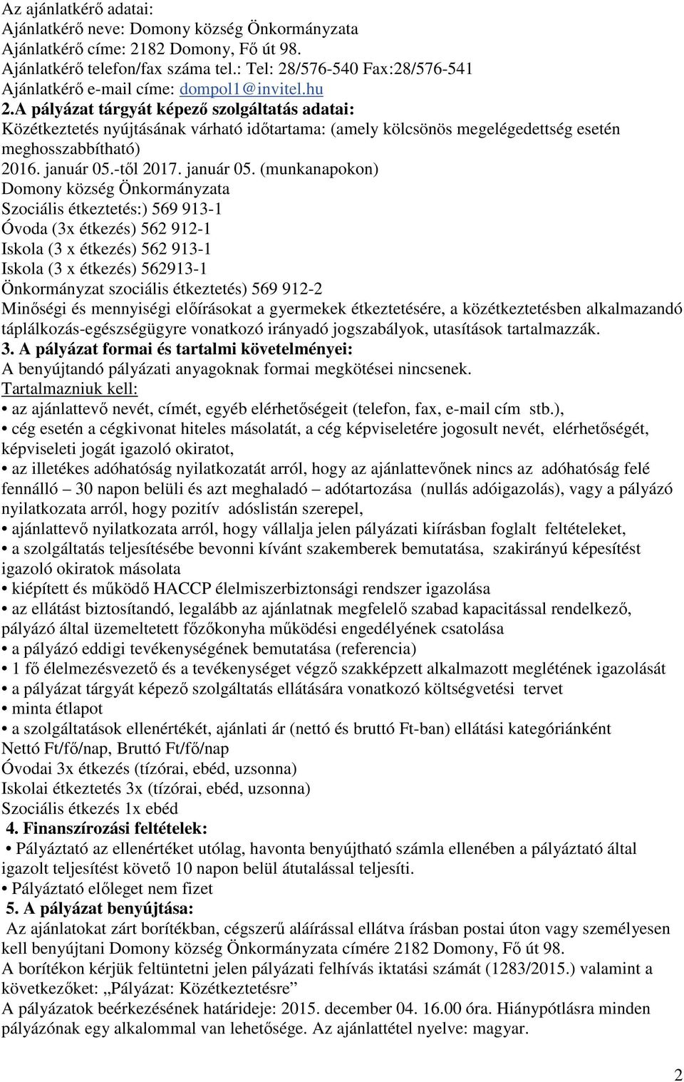 A pályázat tárgyát képező szolgáltatás adatai: Közétkeztetés nyújtásának várható időtartama: (amely kölcsönös megelégedettség esetén meghosszabbítható) 2016. január 05.