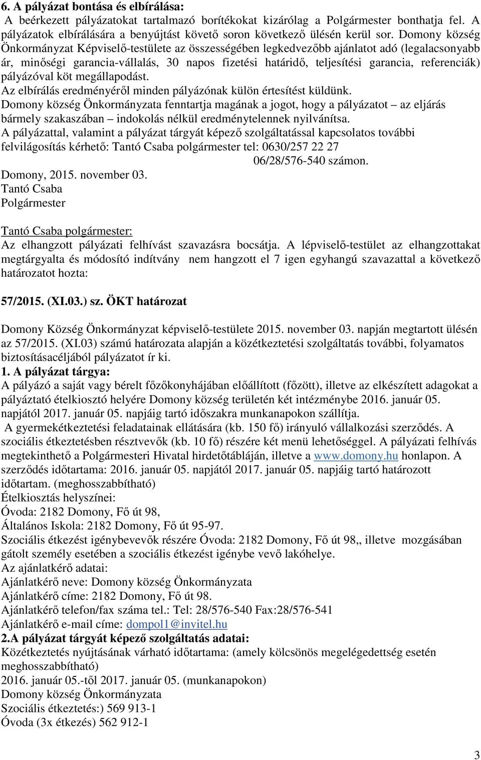 Domony község Önkormányzat Képviselő-testülete az összességében legkedvezőbb ajánlatot adó (legalacsonyabb ár, minőségi garancia-vállalás, 30 napos fizetési határidő, teljesítési garancia,