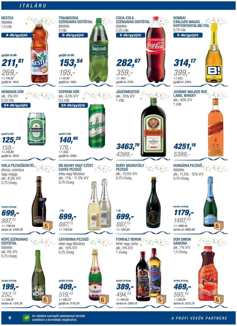 532,- gyűjtő ár: 2394,- HEINEKEN SÖR alk.: 5% V/V 0,33 l/db 24 db/gyűjtő SOPRONI SÖR alk.: 4,5% V/V 0,5 l/db 24 db/gyűjtő JÄGERMEISTER alk.: 35% V/V 1 l/db JOHNNIE WALKER RED LABEL WHISKY alk.