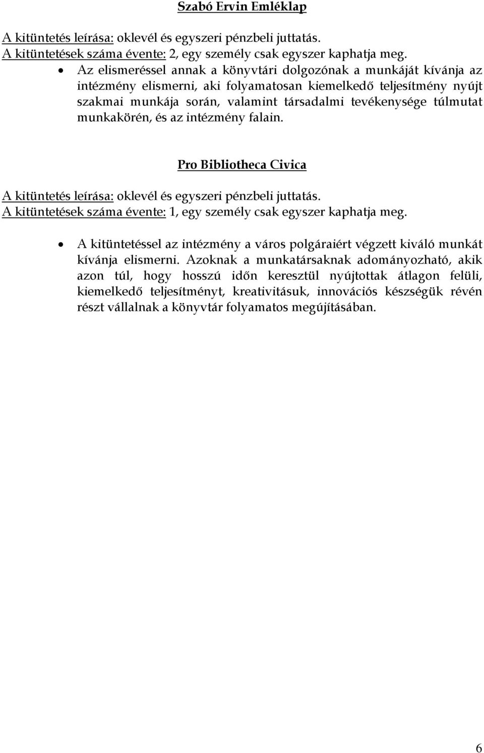 munkakörén, és az intézmény falain. Pro Bibliotheca Civica A kitüntetés leírása: oklevél és egyszeri pénzbeli juttatás. A kitüntetések száma évente: 1, egy személy csak egyszer kaphatja meg.