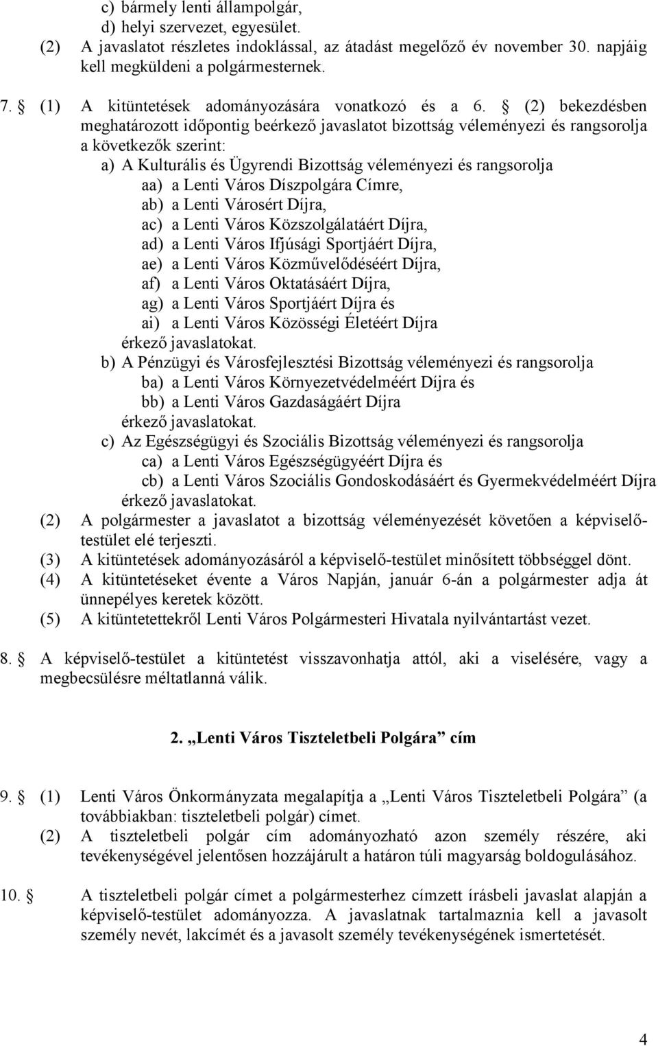 (2) bekezdésben meghatározott időpontig beérkező javaslatot bizottság véleményezi és rangsorolja a következők szerint: a) A Kulturális és Ügyrendi Bizottság véleményezi és rangsorolja aa) a Lenti