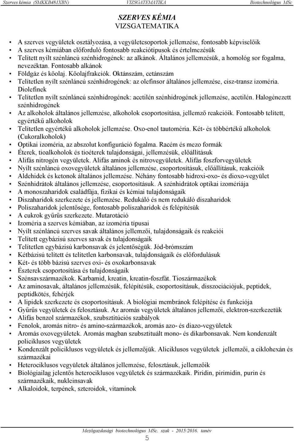 Kőolajfrakciók. Oktánszám, cetánszám Telítetlen nyílt szénláncú szénhidrogének: az olefinsor általános jellemzése, cisz-transz izoméria.