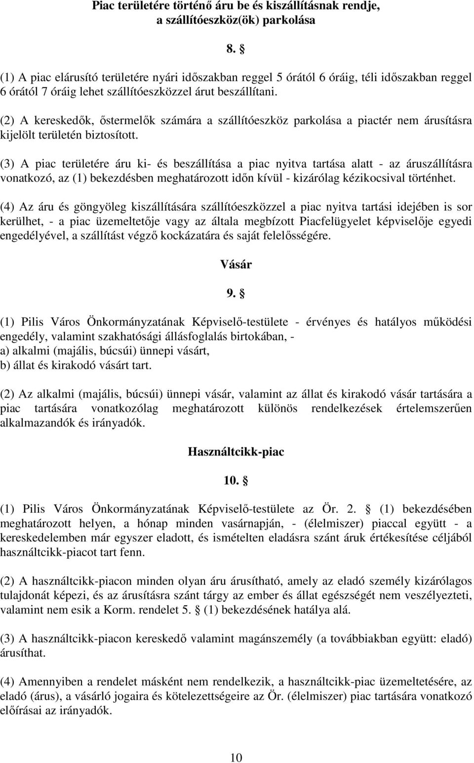 (2) A kereskedők, őstermelők számára a szállítóeszköz parkolása a piactér nem árusításra kijelölt területén biztosított.