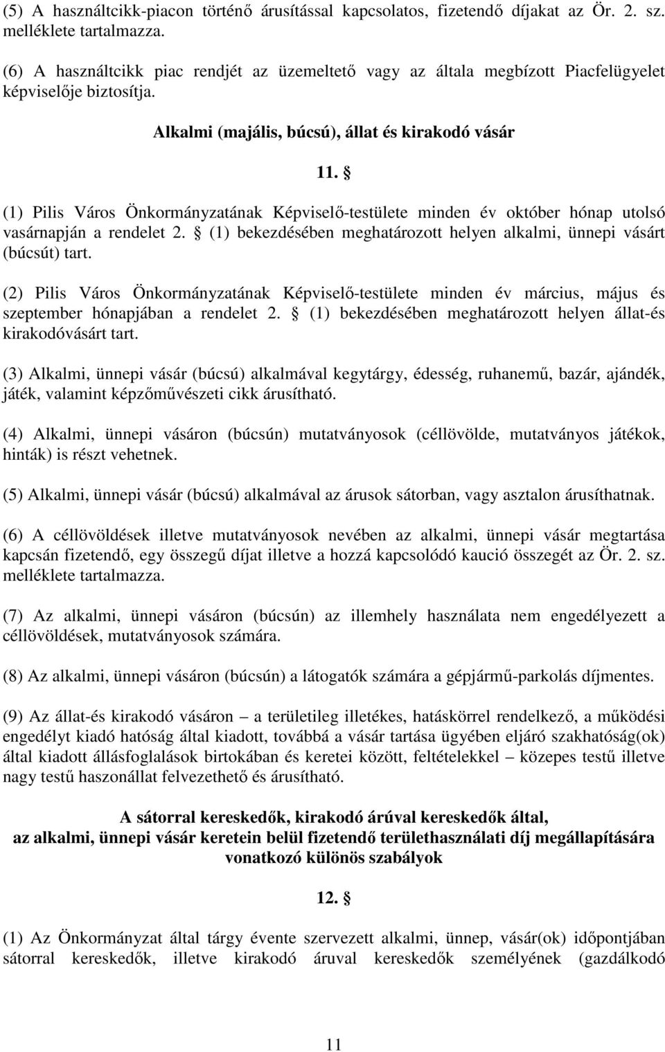 (1) Pilis Város Önkormányzatának Képviselő-testülete minden év október hónap utolsó vasárnapján a rendelet 2. (1) bekezdésében meghatározott helyen alkalmi, ünnepi vásárt (búcsút) tart.