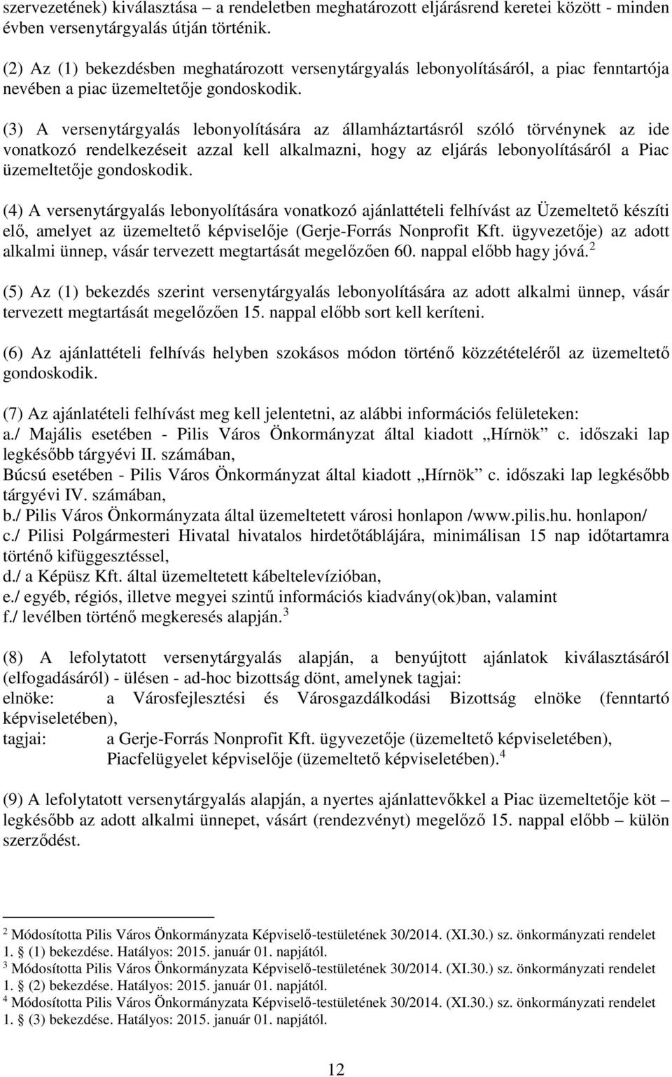 (3) A versenytárgyalás lebonyolítására az államháztartásról szóló törvénynek az ide vonatkozó rendelkezéseit azzal kell alkalmazni, hogy az eljárás lebonyolításáról a Piac üzemeltetője gondoskodik.
