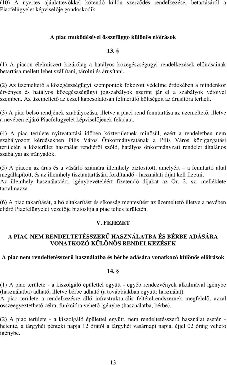 (2) Az üzemeltető a közegészségügyi szempontok fokozott védelme érdekében a mindenkor érvényes és hatályos közegészségügyi jogszabályok szerint jár el a szabályok vétőivel szemben.
