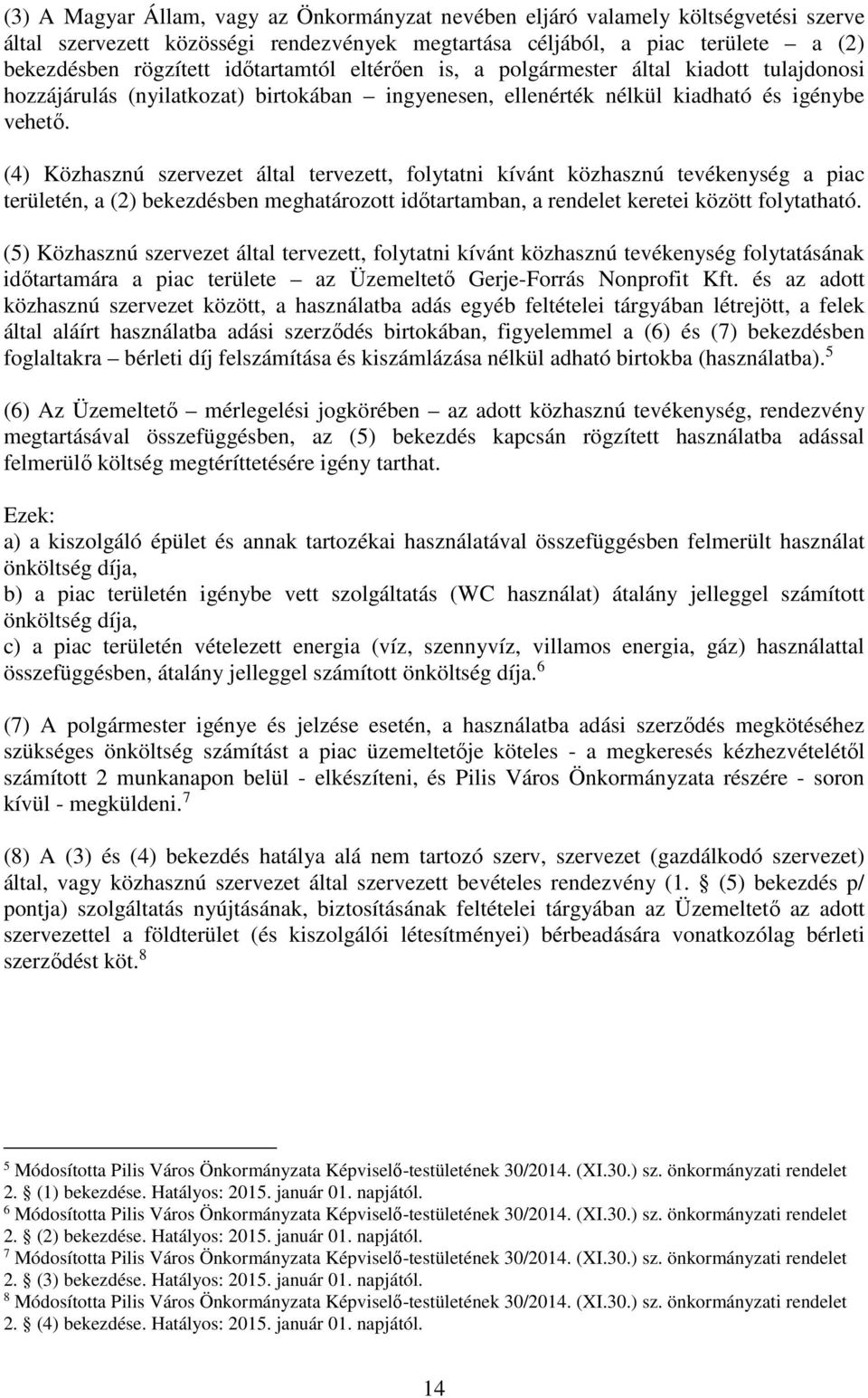 (4) Közhasznú szervezet által tervezett, folytatni kívánt közhasznú tevékenység a piac területén, a (2) bekezdésben meghatározott időtartamban, a rendelet keretei között folytatható.