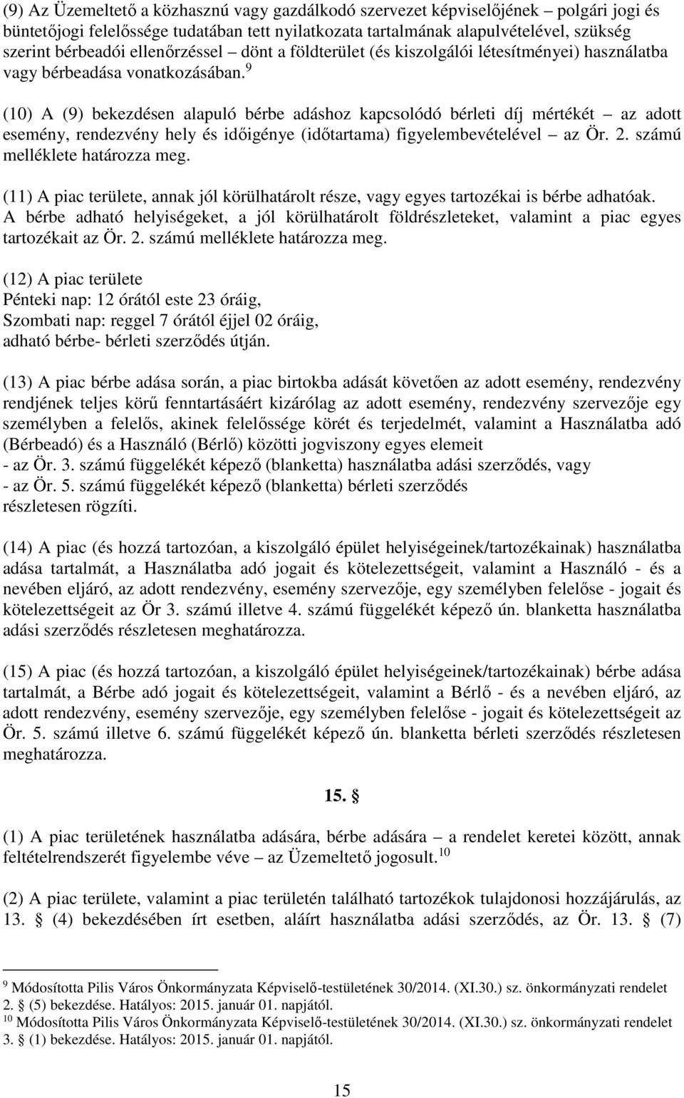 9 (10) A (9) bekezdésen alapuló bérbe adáshoz kapcsolódó bérleti díj mértékét az adott esemény, rendezvény hely és időigénye (időtartama) figyelembevételével az Ör. 2. számú melléklete határozza meg.
