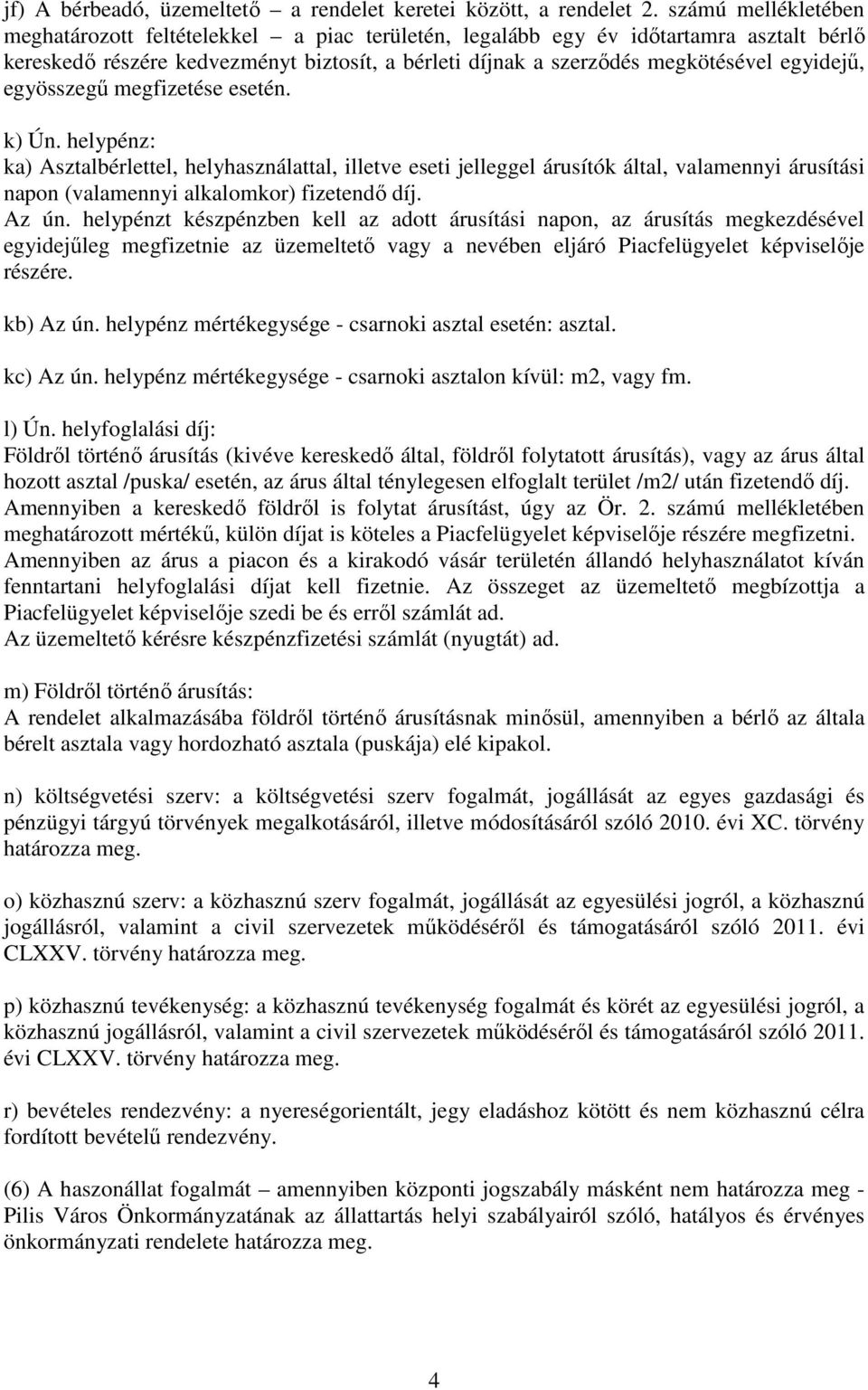 egyösszegű megfizetése esetén. k) Ún. helypénz: ka) Asztalbérlettel, helyhasználattal, illetve eseti jelleggel árusítók által, valamennyi árusítási napon (valamennyi alkalomkor) fizetendő díj. Az ún.