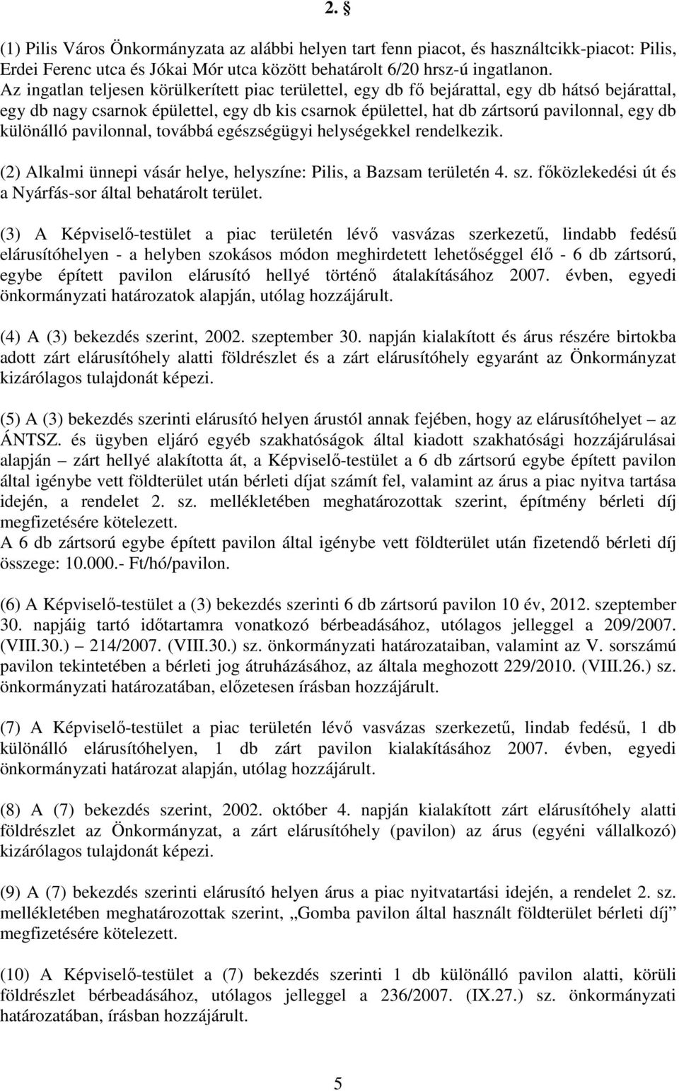 különálló pavilonnal, továbbá egészségügyi helységekkel rendelkezik. (2) Alkalmi ünnepi vásár helye, helyszíne: Pilis, a Bazsam területén 4. sz.