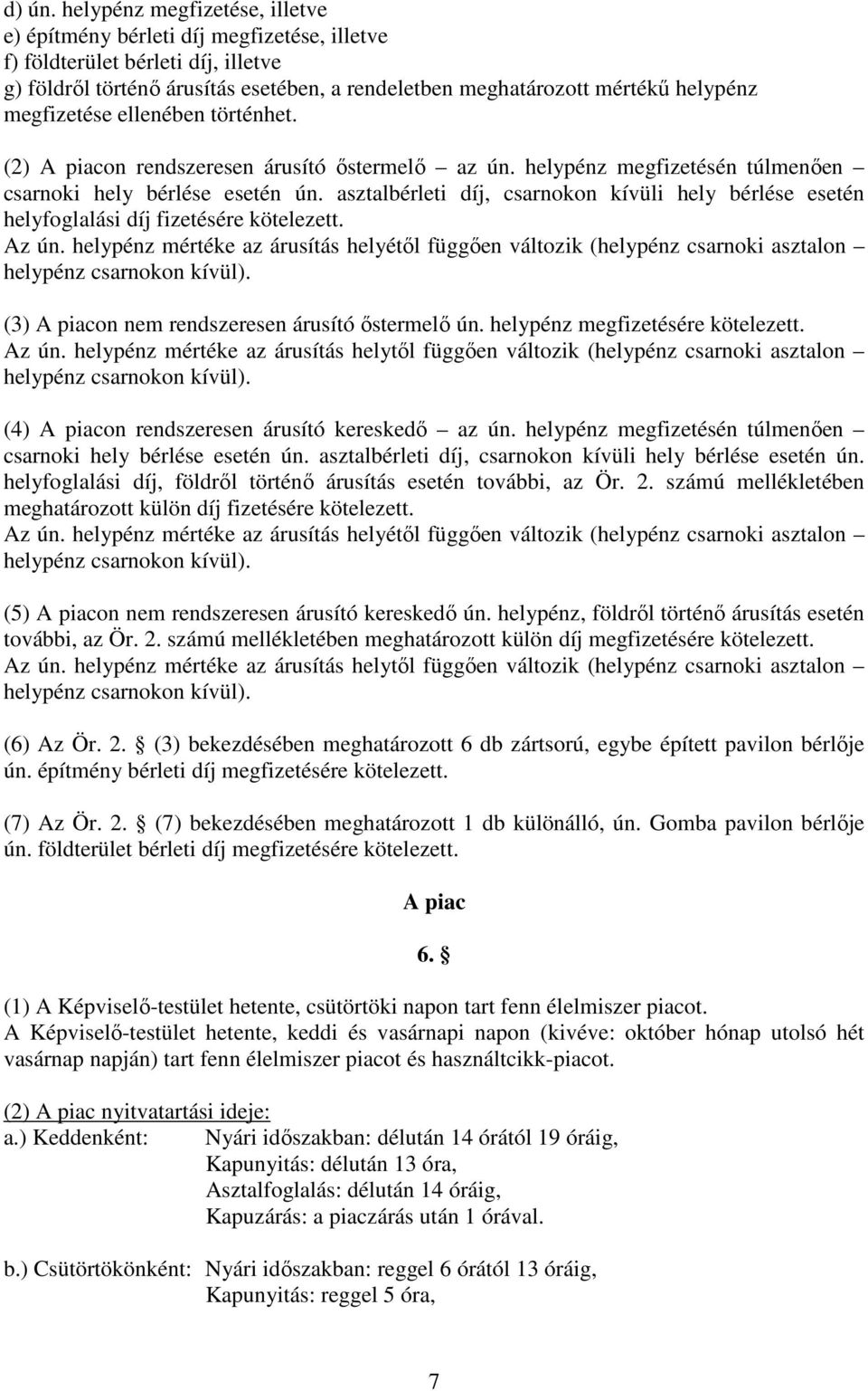 megfizetése ellenében történhet. (2) A piacon rendszeresen árusító őstermelő az ún. helypénz megfizetésén túlmenően csarnoki hely bérlése esetén ún.