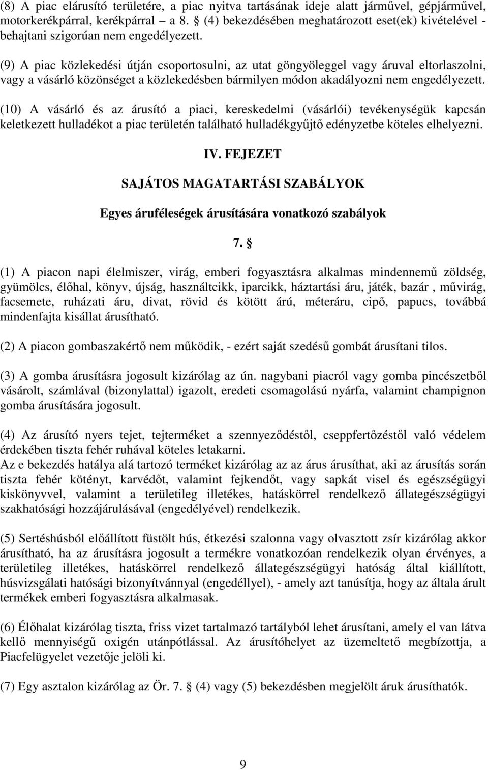 (9) A piac közlekedési útján csoportosulni, az utat göngyöleggel vagy áruval eltorlaszolni, vagy a vásárló közönséget a közlekedésben bármilyen módon akadályozni nem engedélyezett.