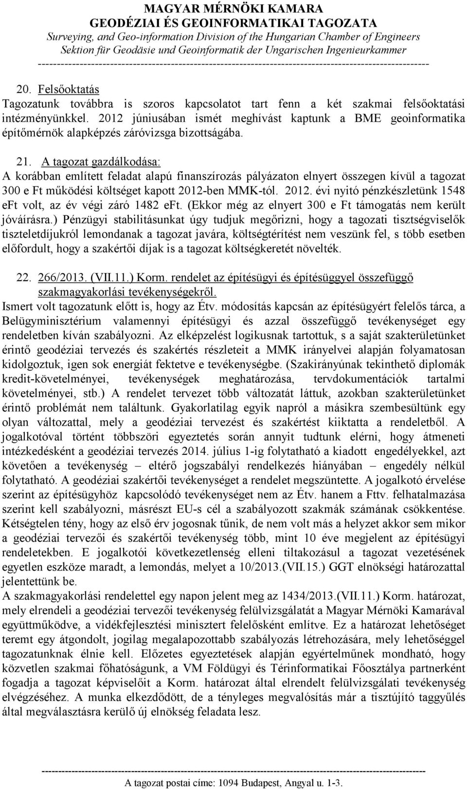 A tagozat gazdálkodása: A korábban említett feladat alapú finanszírozás pályázaton elnyert összegen kívül a tagozat 300 e Ft működési költséget kapott 2012-