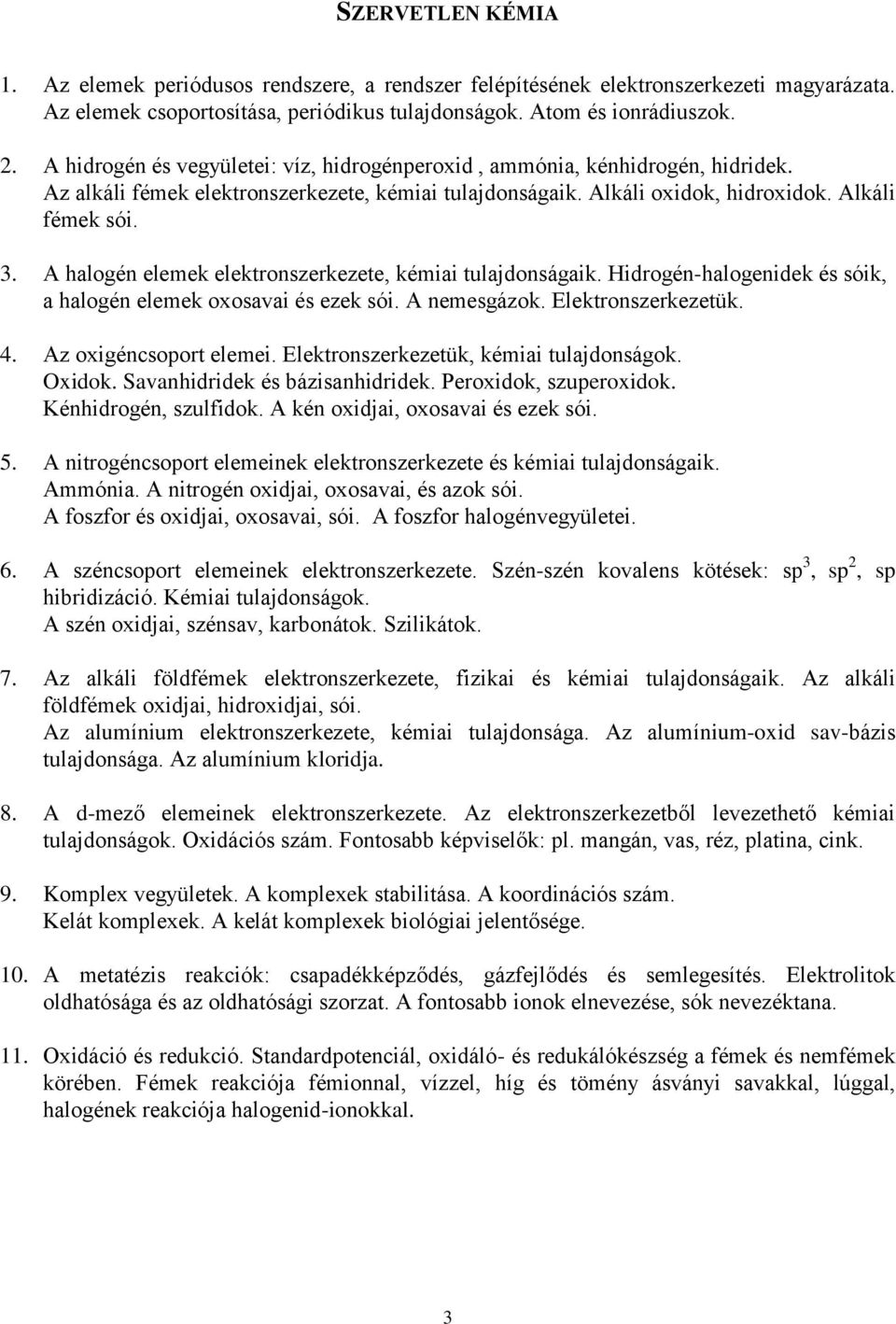 A halogén elemek elektronszerkezete, kémiai tulajdonságaik. Hidrogén-halogenidek és sóik, a halogén elemek oxosavai és ezek sói. A nemesgázok. Elektronszerkezetük. 4. Az oxigéncsoport elemei.