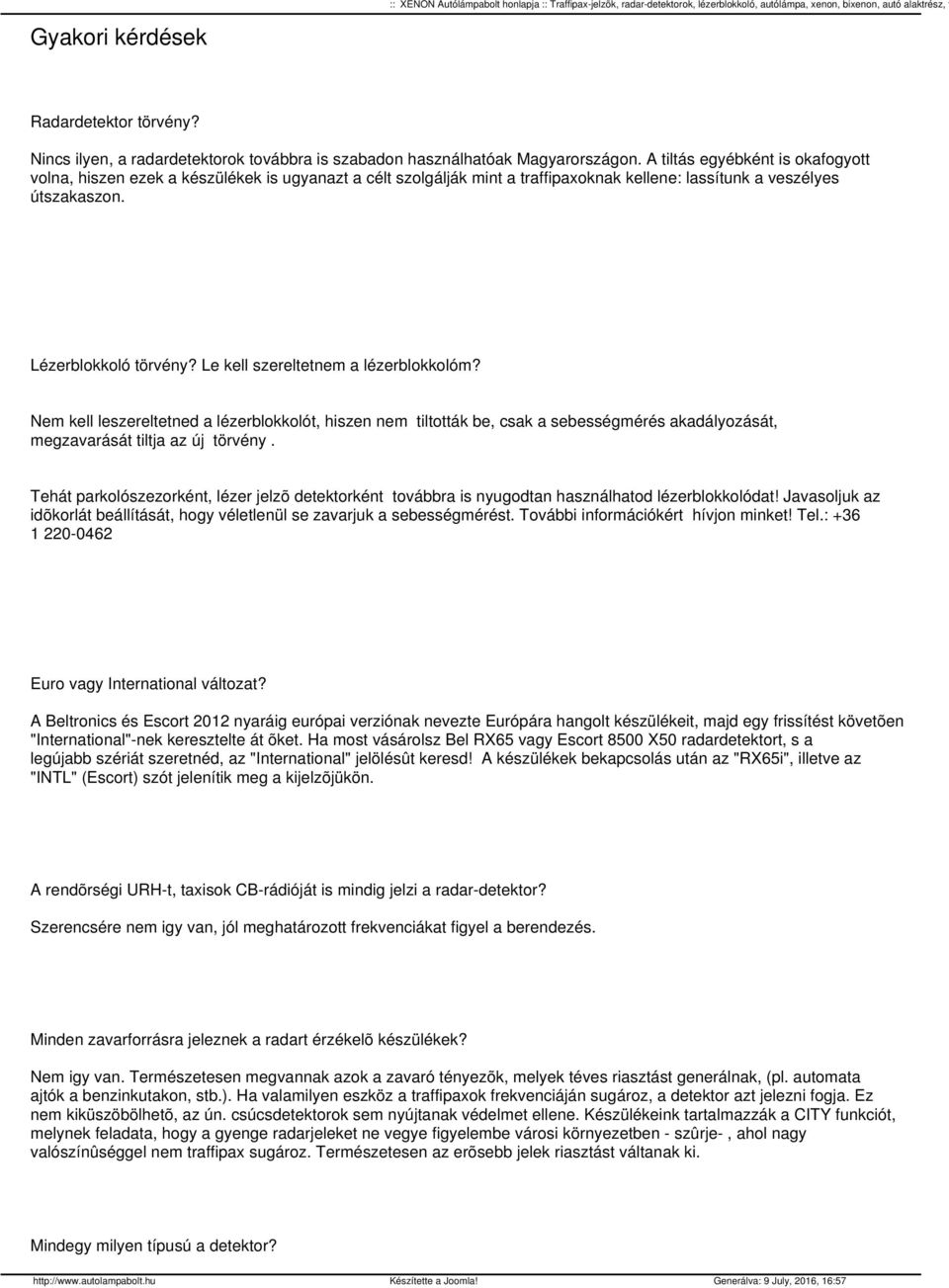 Le kell szereltetnem a lézerblokkolóm? Nem kell leszereltetned a lézerblokkolót, hiszen nem tiltották be, csak a sebességmérés akadályozását, megzavarását tiltja az új törvény.
