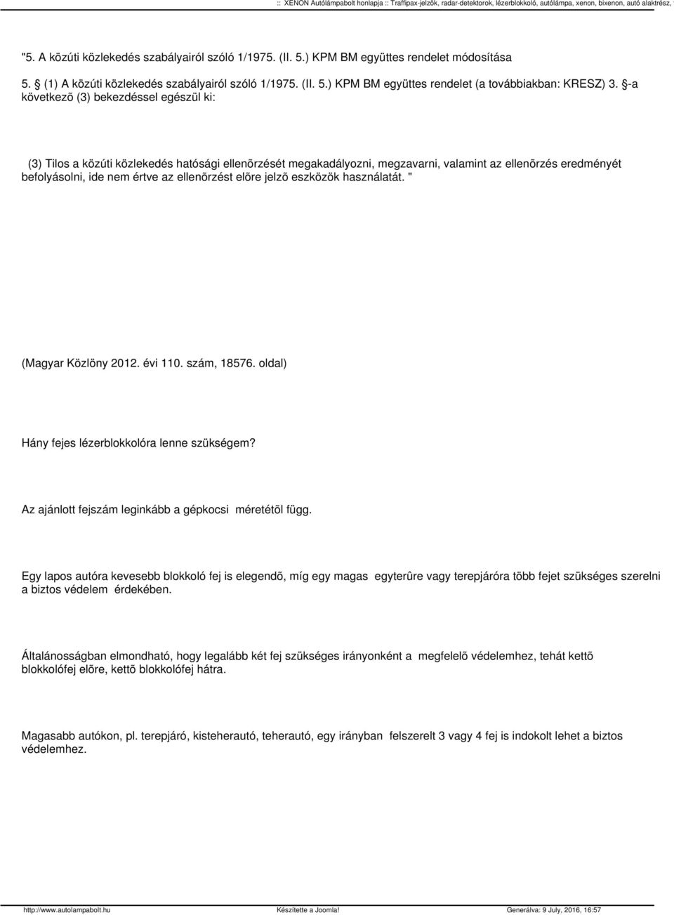 elõre jelzõ eszközök használatát." (Magyar Közlöny 2012. évi 110. szám, 18576. oldal) Hány fejes lézerblokkolóra lenne szükségem? Az ajánlott fejszám leginkább a gépkocsi méretétõl függ.