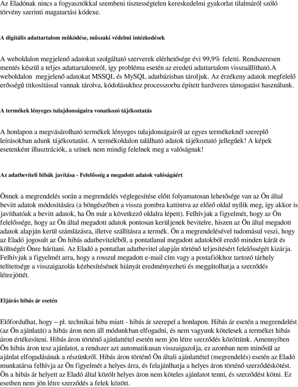 Rendszeresen mentés készül a teljes adattartalomról, így probléma esetén az eredeti adattartalom visszaállítható.a weboldalon megjelenő adatokat MSSQL és MySQL adatbázisban tároljuk.