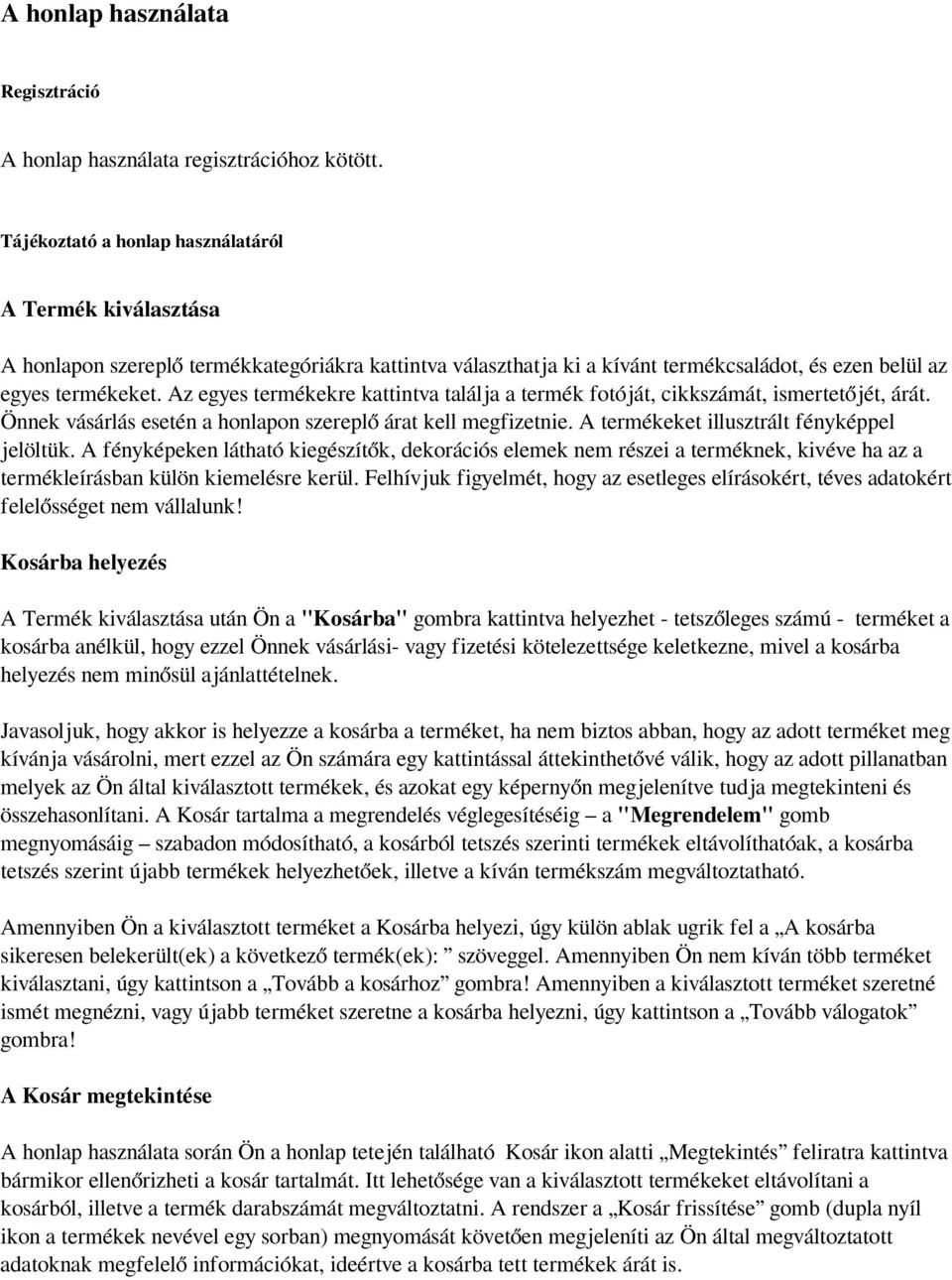 Az egyes termékekre kattintva találja a termék fotóját, cikkszámát, ismertetőjét, árát. Önnek vásárlás esetén a honlapon szereplő árat kell megfizetnie. A termékeket illusztrált fényképpel jelöltük.