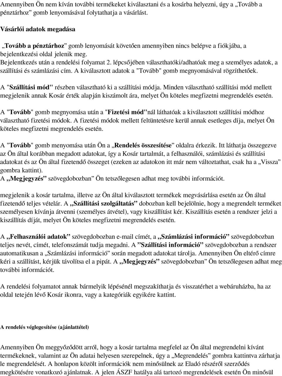lépcsőjében választhatóki/adhatóak meg a személyes adatok, a szállítási és számlázási cím. A kiválasztott adatok a "Tovább" gomb megnyomásával rögzíthetőek.