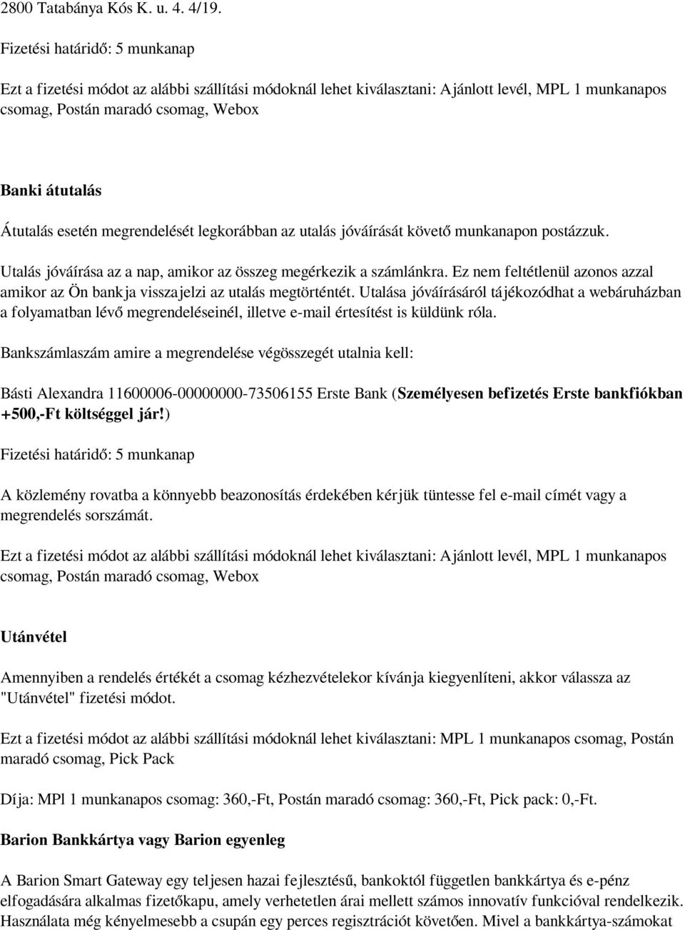 esetén megrendelését legkorábban az utalás jóváírását követő munkanapon postázzuk. Utalás jóváírása az a nap, amikor az összeg megérkezik a számlánkra.
