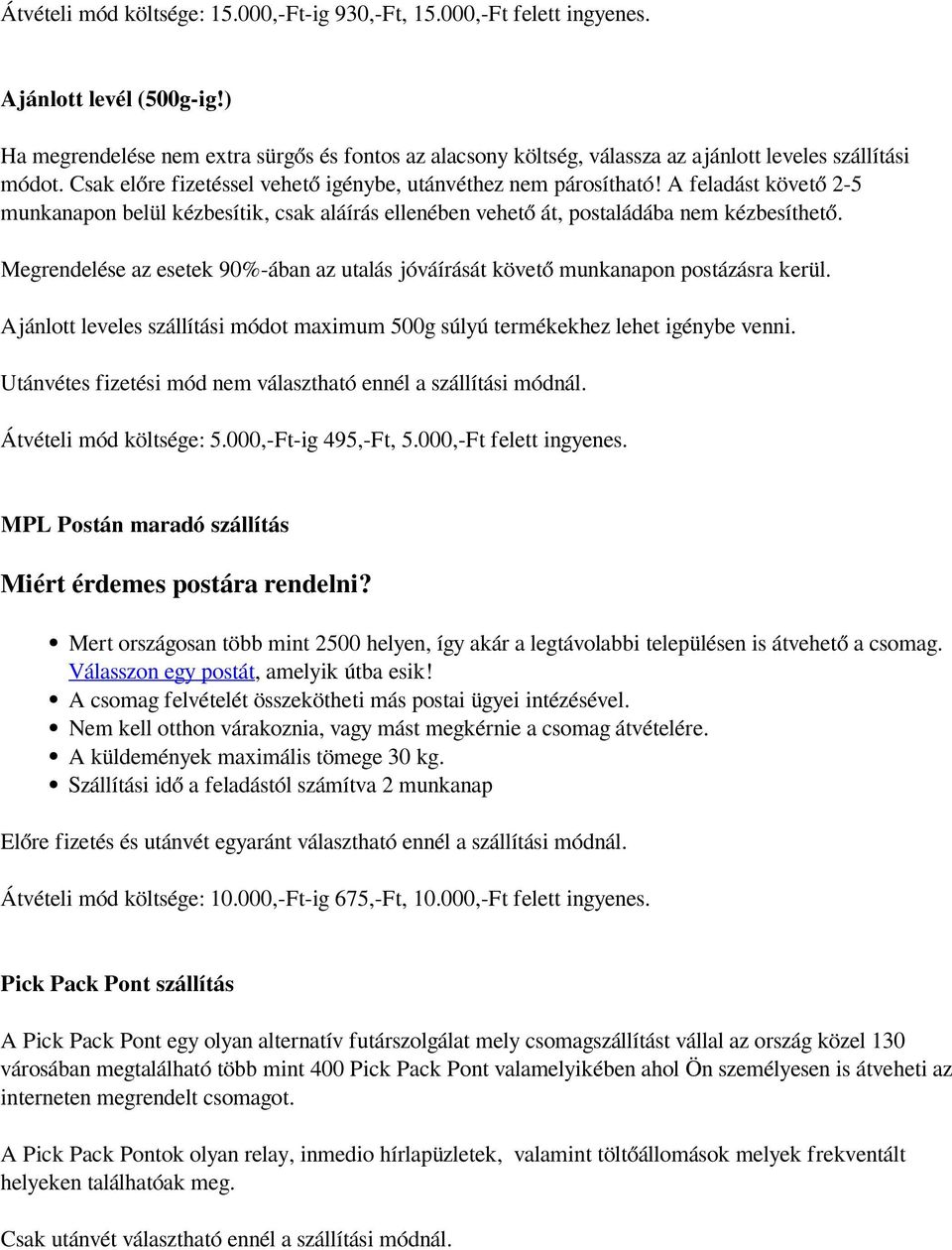 A feladást követő 2-5 munkanapon belül kézbesítik, csak aláírás ellenében vehető át, postaládába nem kézbesíthető.